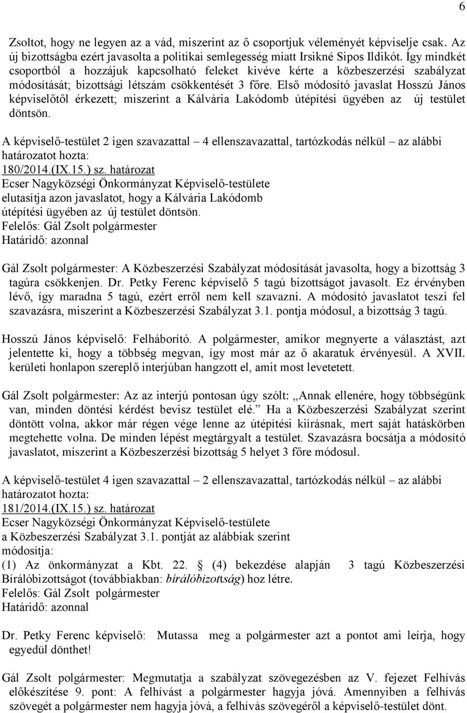 Első módosító javaslat Hosszú János képviselőtől érkezett; miszerint a Kálvária Lakódomb útépítési ügyében az új testület döntsön.