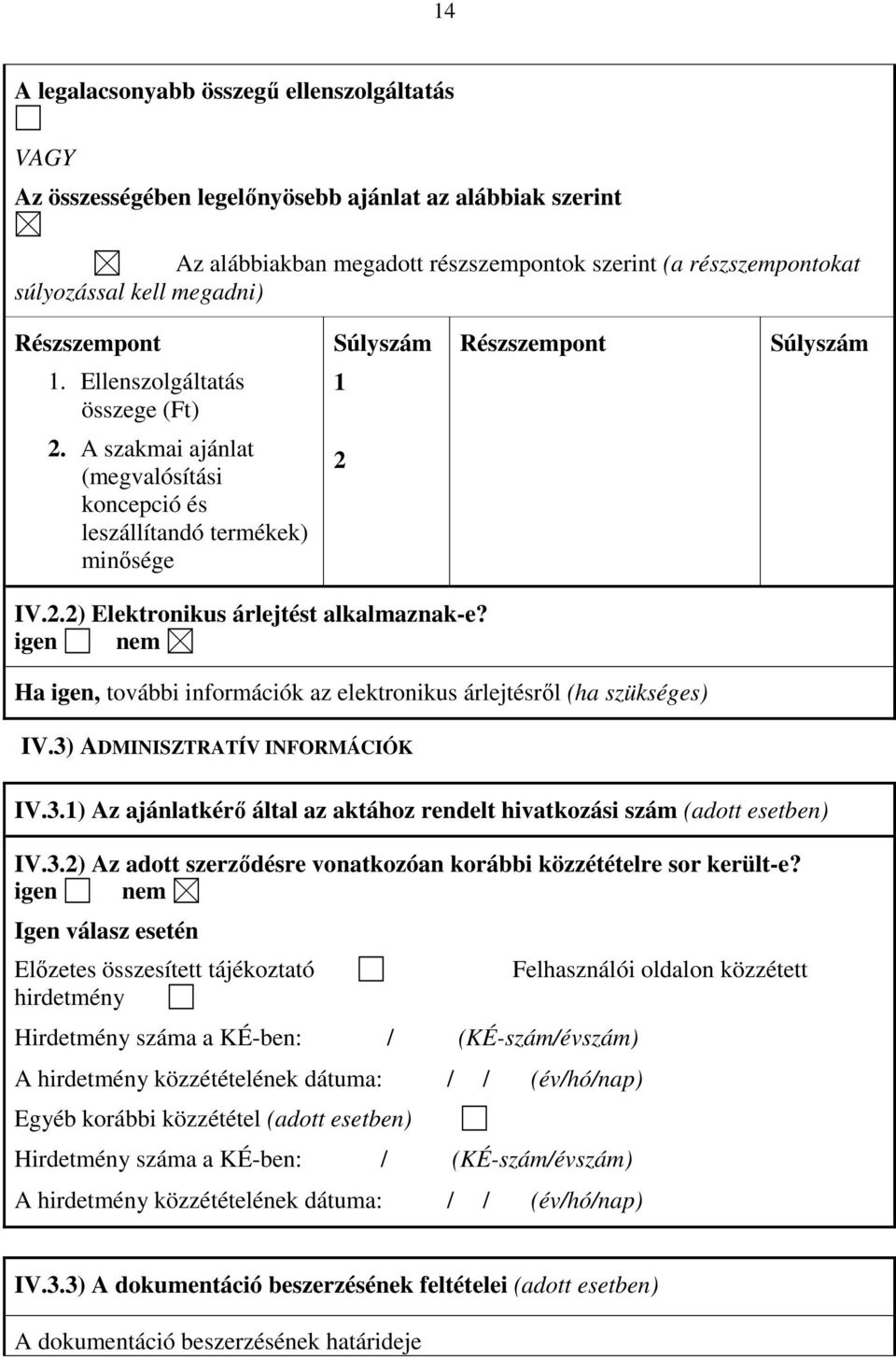igen nem Ha igen, további információk az elektronikus árlejtésrıl (ha szükséges) IV.3) ADMINISZTRATÍV INFORMÁCIÓK IV.3.1) Az ajánlatkérı által az aktához rendelt hivatkozási szám (adott esetben) IV.3.2) Az adott szerzıdésre vonatkozóan korábbi közzétételre sor került-e?