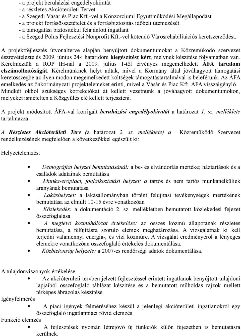 Nonprofit Kft.-vel kötendő Városrehabilitációs keretszerződést. A projektfejlesztés útvonalterve alapján benyújtott dokumentumokat a Közreműködő szervezet észrevételezte és 2009.