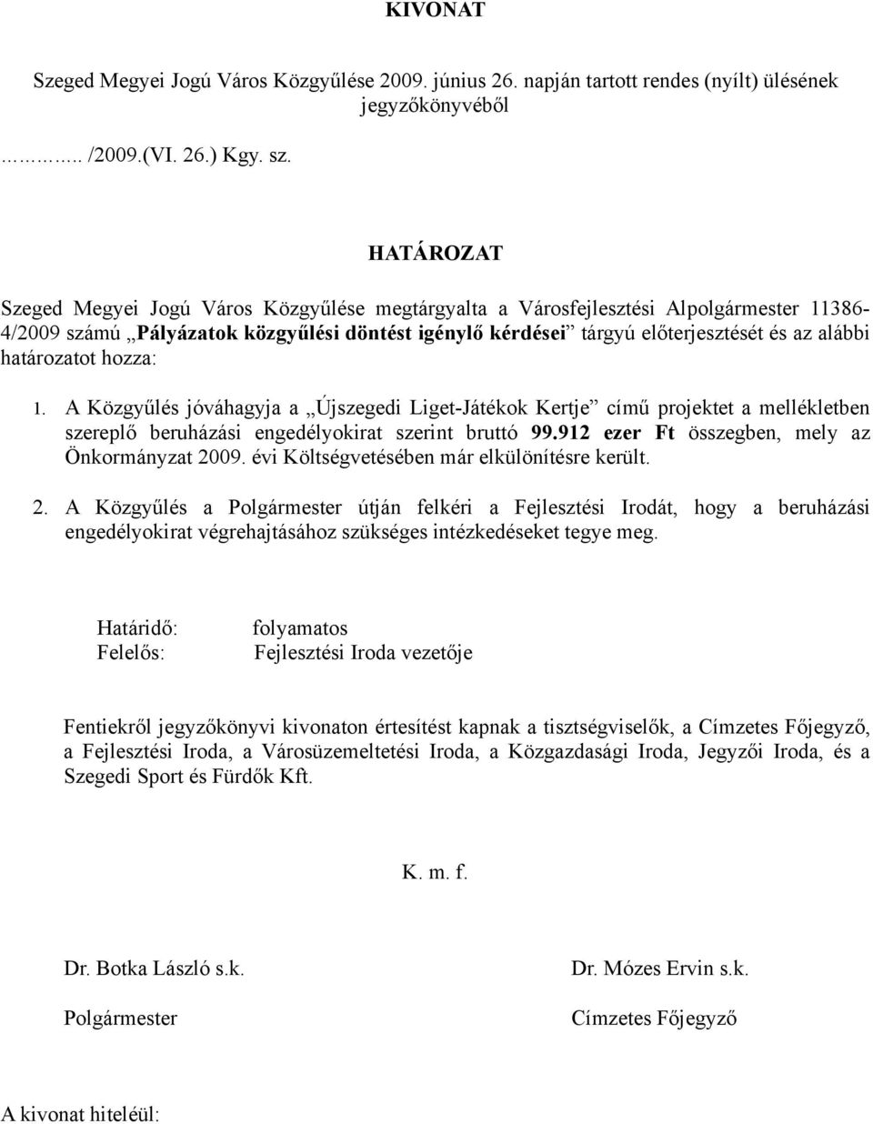 határozatot hozza: 1. A Közgyűlés jóváhagyja a Újszegedi Liget-Játékok Kertje című projektet a mellékletben szereplő beruházási engedélyokirat szerint bruttó 99.