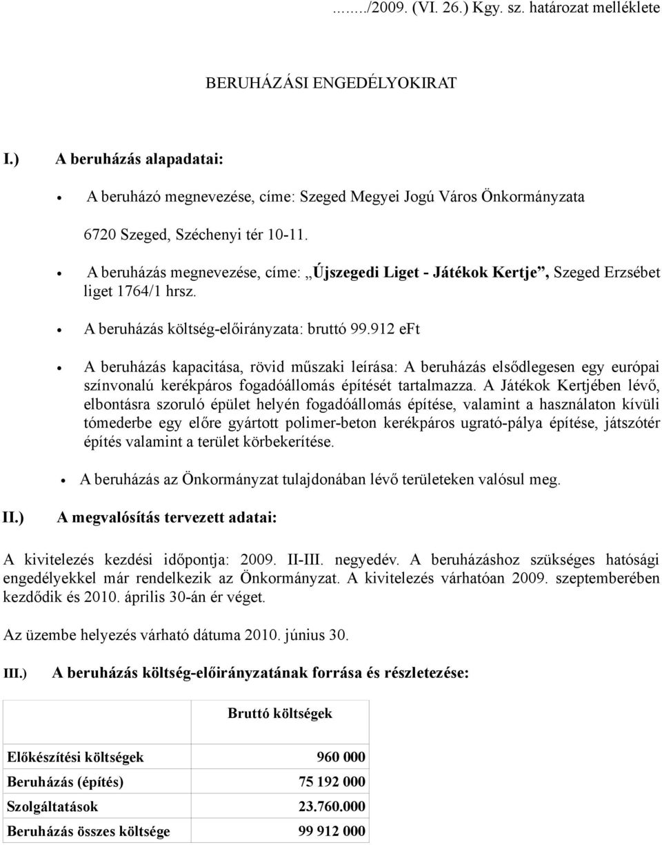 A beruházás megnevezése, címe: Újszegedi Liget - Játékok Kertje, Szeged Erzsébet liget 1764/1 hrsz. A beruházás költség-előirányzata: bruttó 99.