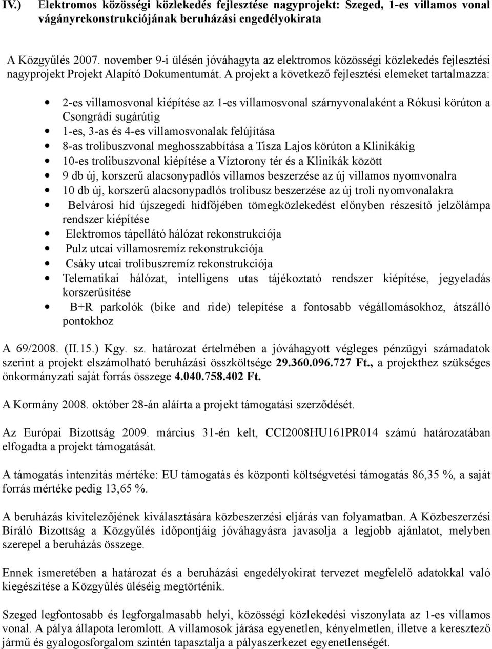 A projekt a következő fejlesztési elemeket tartalmazza: 2-es villamosvonal kiépítése az 1-es villamosvonal szárnyvonalaként a Rókusi körúton a Csongrádi sugárútig 1-es, 3-as és 4-es villamosvonalak