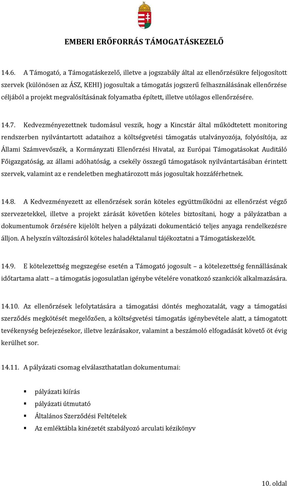 Kedvezményezettnek tudomásul veszik, hogy a Kincstár által működtetett monitoring rendszerben nyilvántartott adataihoz a költségvetési támogatás utalványozója, folyósítója, az Állami Számvevőszék, a