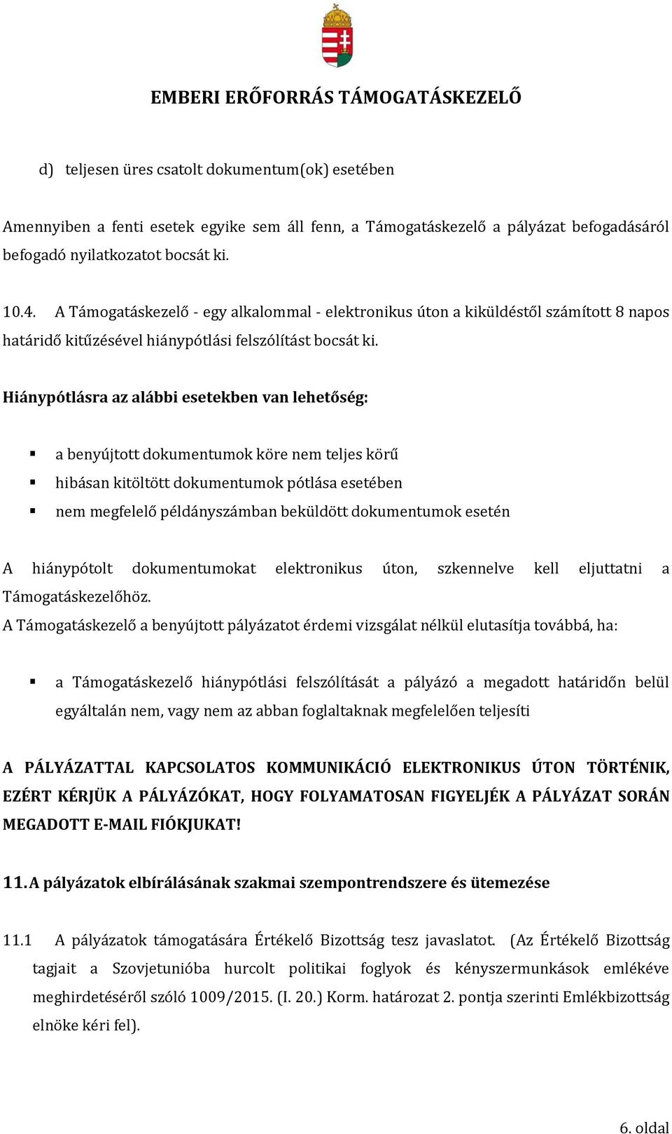 Hiánypótlásra az alábbi esetekben van lehetőség: a benyújtott dokumentumok köre nem teljes körű hibásan kitöltött dokumentumok pótlása esetében nem megfelelő példányszámban beküldött dokumentumok