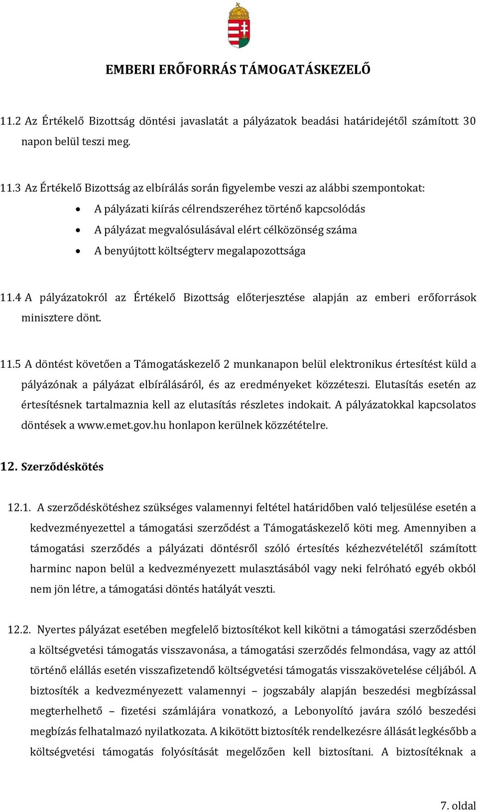 benyújtott költségterv megalapozottsága 11.4 A pályázatokról az Értékelő Bizottság előterjesztése alapján az emberi erőforrások minisztere dönt. 11.5 A döntést követően a Támogatáskezelő 2 munkanapon belül elektronikus értesítést küld a pályázónak a pályázat elbírálásáról, és az eredményeket közzéteszi.