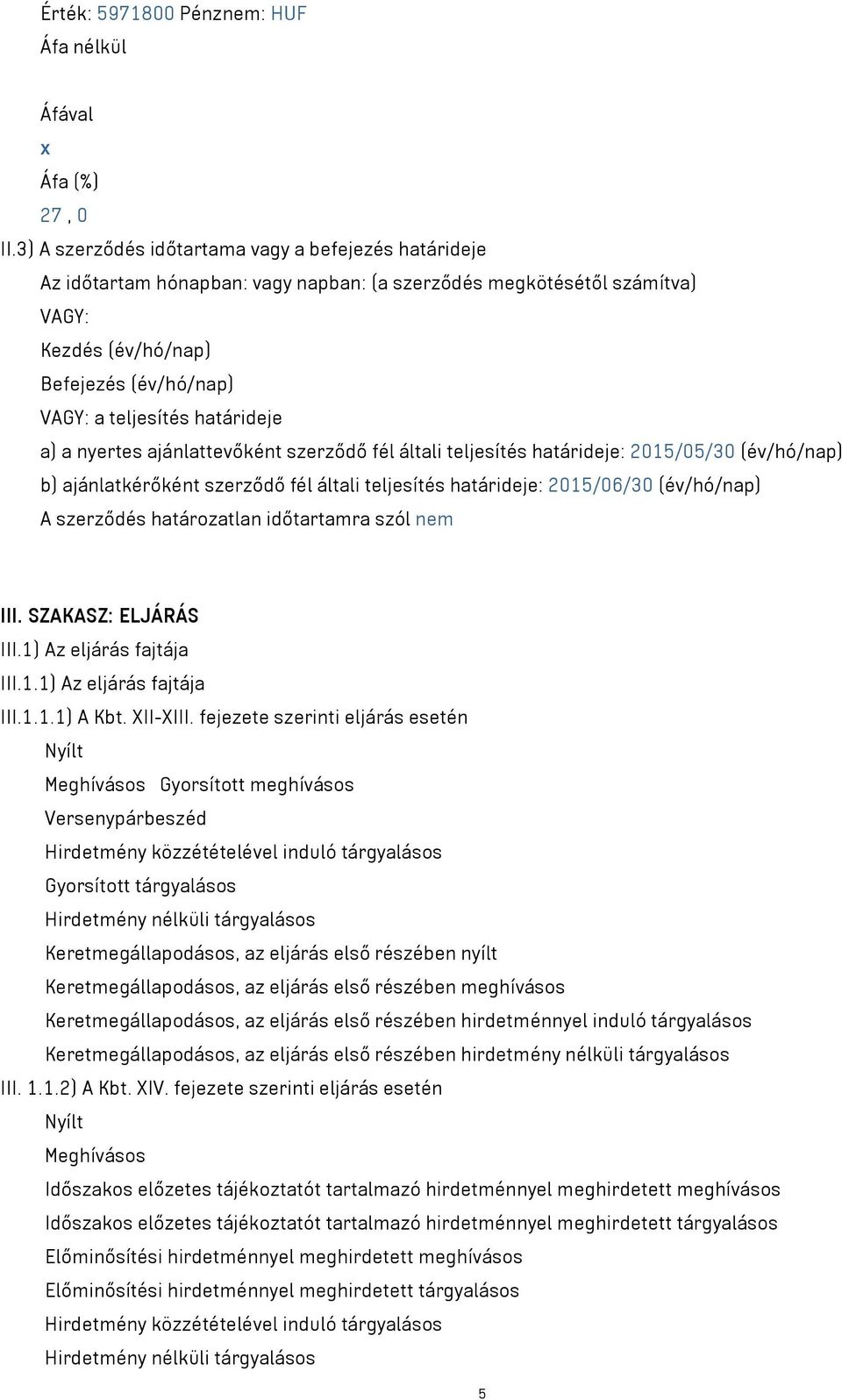 határideje a) a nyertes ajánlattevőként szerződő fél általi teljesítés határideje: 2015/05/30 (év/hó/nap) b) ajánlatkérőként szerződő fél általi teljesítés határideje: 2015/06/30 (év/hó/nap) A