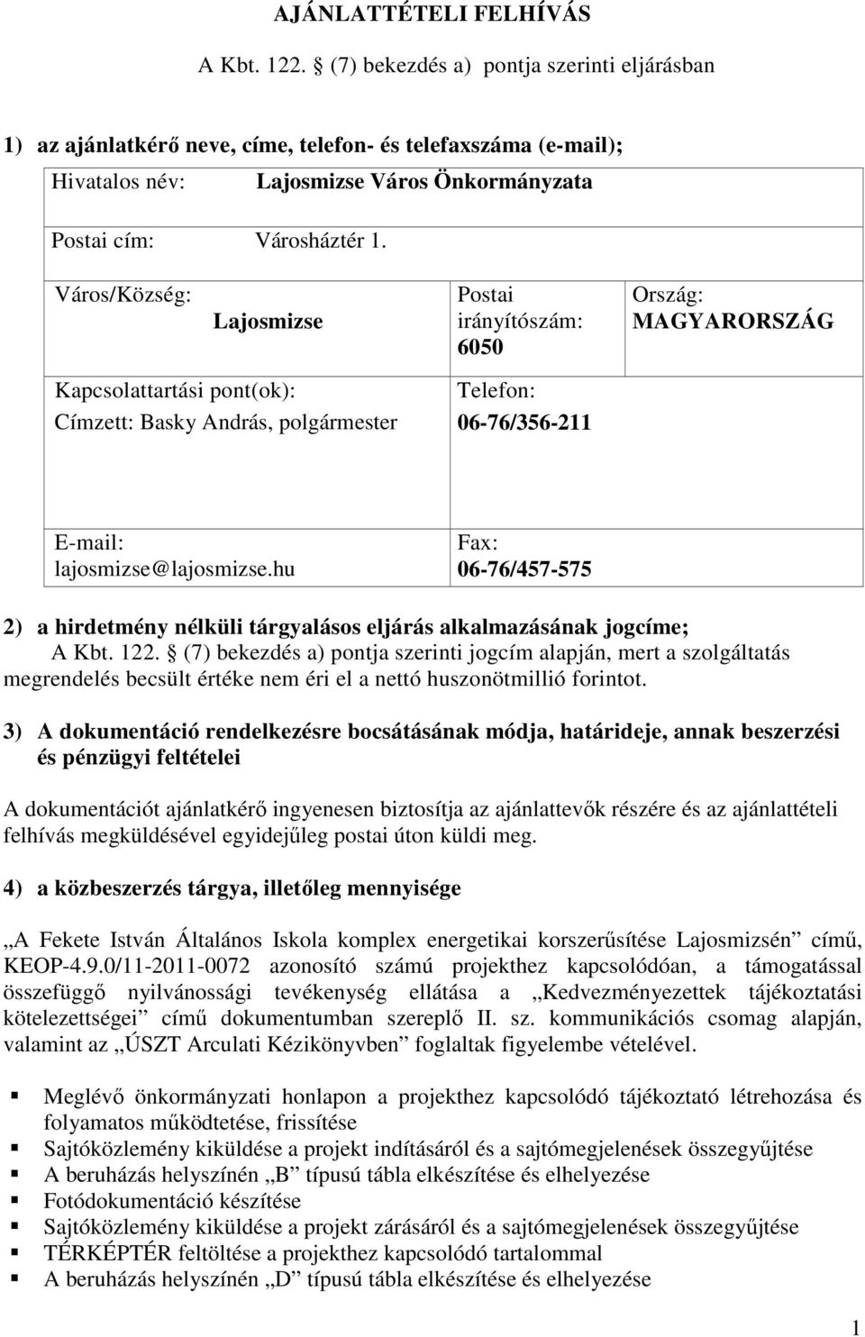 Város/Község: Lajosmizse Postai irányítószám: 6050 Kapcsolattartási pont(ok): Telefon: Címzett: Basky András, polgármester 06-76/356-211 Ország: MAGYARORSZÁG E-mail: lajosmizse@lajosmizse.