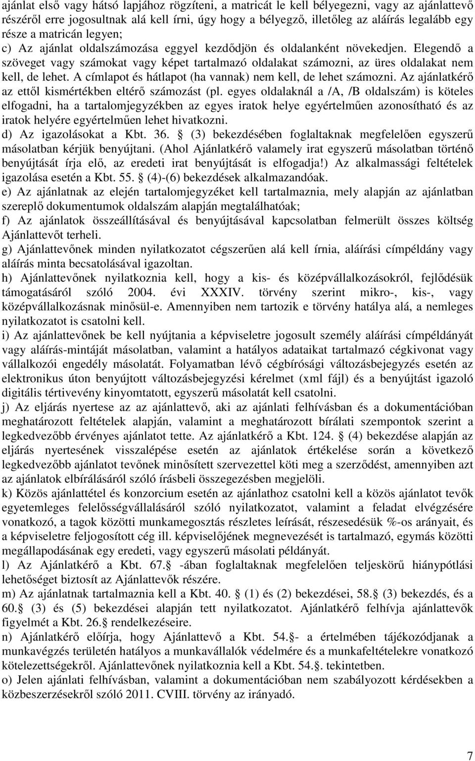 Elegendı a szöveget vagy számokat vagy képet tartalmazó oldalakat számozni, az üres oldalakat nem kell, de lehet. A címlapot és hátlapot (ha vannak) nem kell, de lehet számozni.