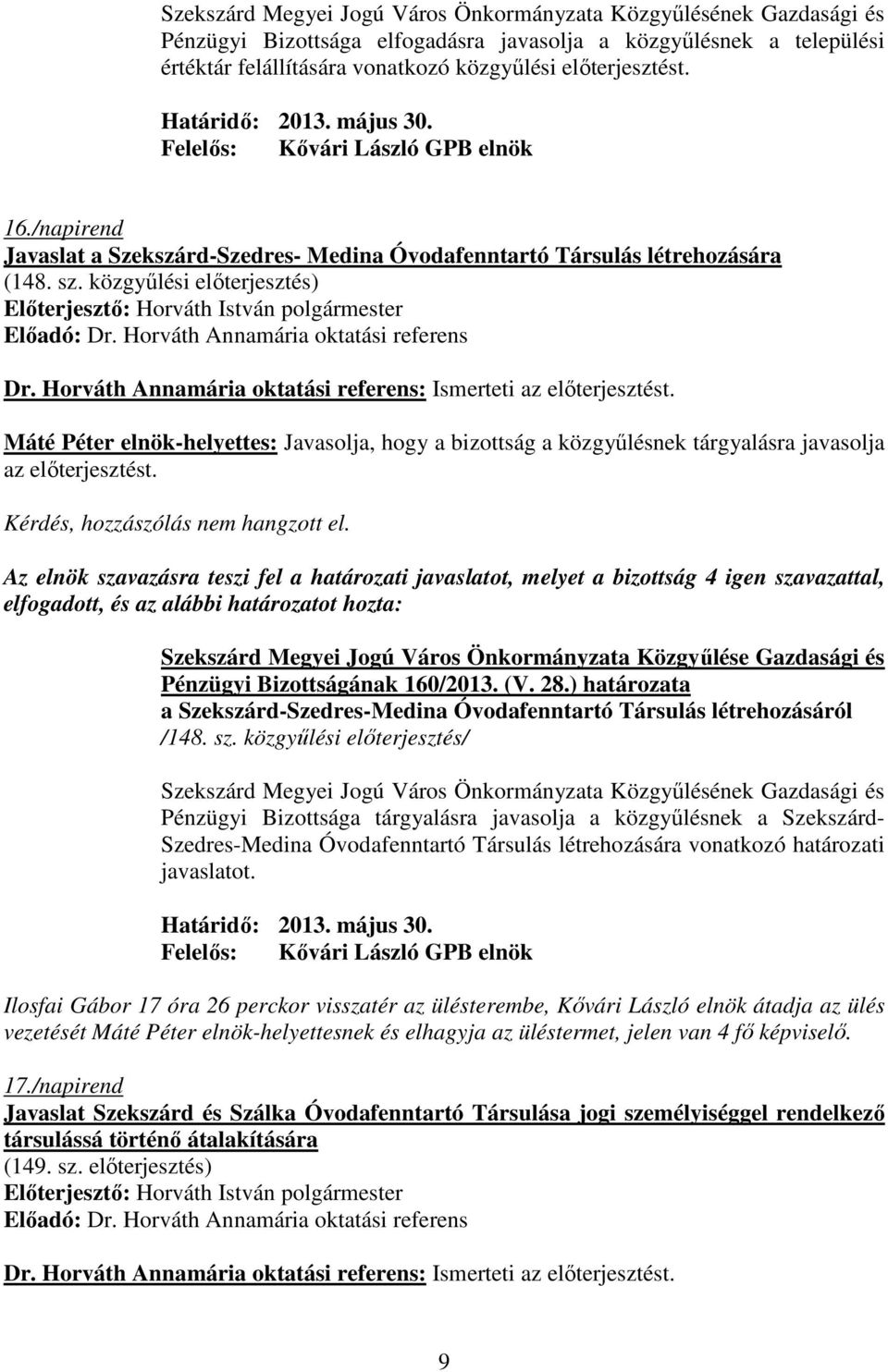 Horváth Annamária oktatási referens: Ismerteti az elıterjesztést. Máté Péter elnök-helyettes: Javasolja, hogy a bizottság a közgyőlésnek tárgyalásra javasolja az elıterjesztést.