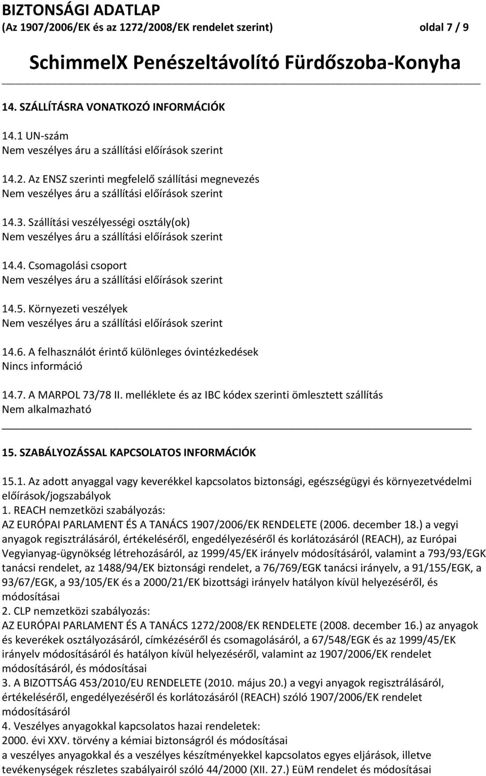 melléklete és az IBC kódex szerinti ömlesztett szállítás Nem alkalmazható 15. SZABÁLYOZÁSSAL KAPCSOLATOS INFORMÁCIÓK 15.1. Az adott anyaggal vagy keverékkel kapcsolatos biztonsági, egészségügyi és környezetvédelmi előírások/jogszabályok 1.