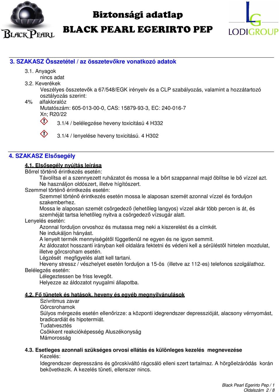 R20/22 3.1/4 / belélegzése heveny toxicitású 4 H332 3.1/4 / lenyelése heveny toxicitású. 4 H302 4. SZAKASZ Elsősegély 4.1. Elsősegély nyújtás leírása Bőrrel történő érintkezés esetén: Távolítsa el a szennyezett ruházatot és mossa le a bőrt szappannal majd öblítse le bő vízzel azt.