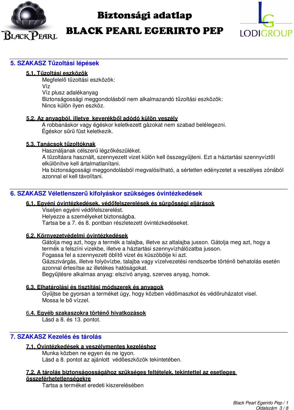 Az anyagból, illetve keverékből adódó külön veszély A robbanáskor vagy égéskor keletkezett gázokat nem szabad belélegezni. Égéskor sűrű füst keletkezik. 5.3.