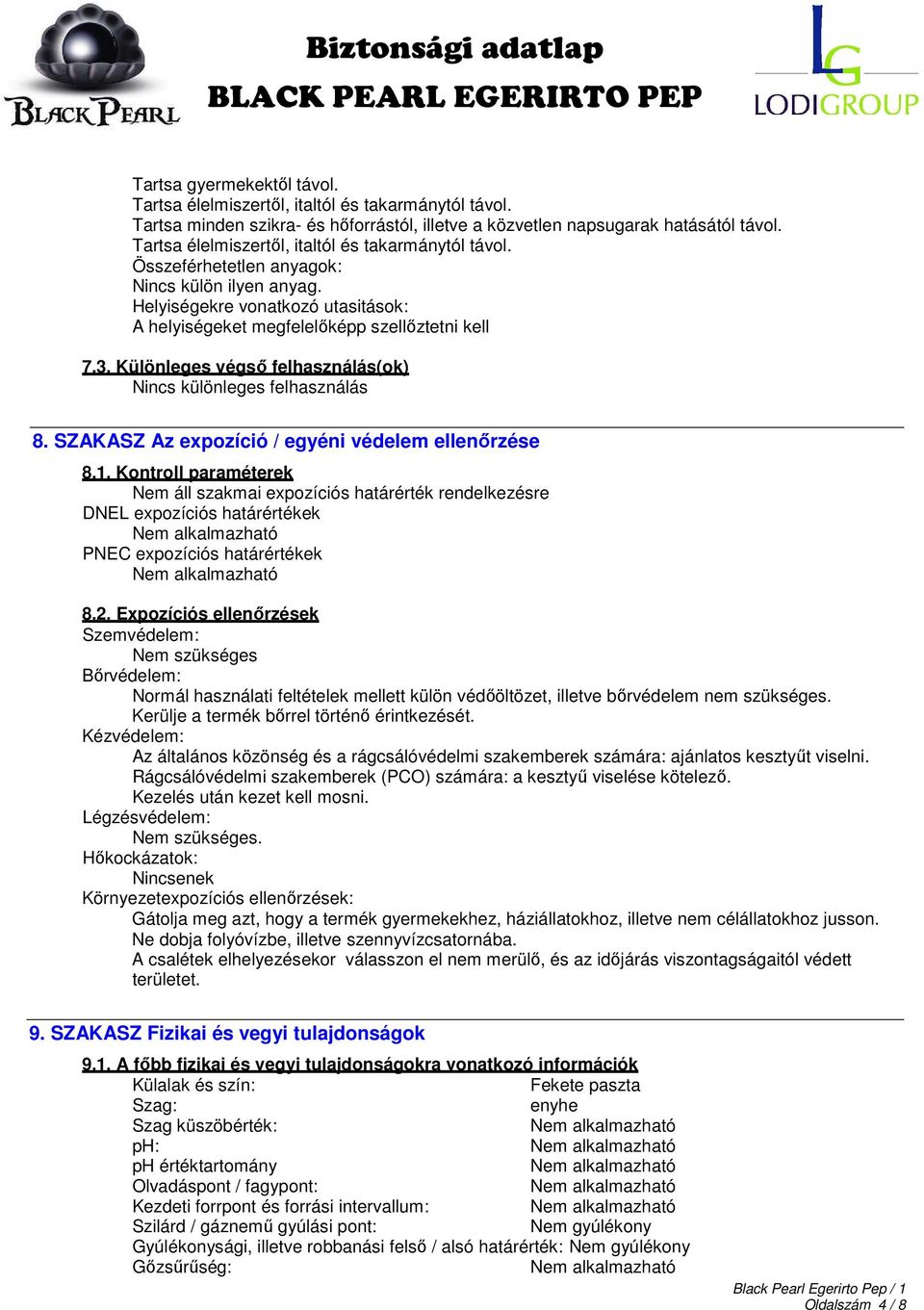 Különleges végső felhasználás(ok) Nincs különleges felhasználás 8. SZAKASZ Az expozíció / egyéni védelem ellenőrzése 8.1.