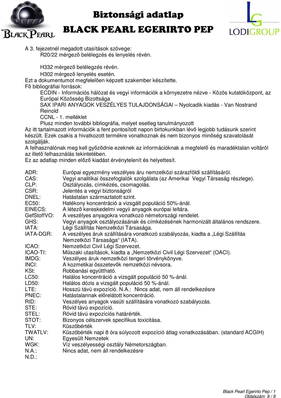 Fő bibliográfiai források: ECDIN - Információs hálózat és vegyi információk a környezetre nézve - Közös kutatóközpont, az Európai Közösség Bizottsága SAX IPARI ANYAGOK VESZÉLYES TULAJDONSÁGAI