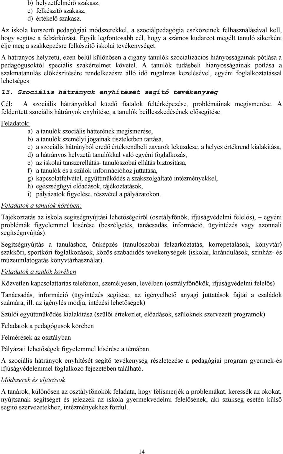 A hátrányos helyzetű, ezen belül különösen a cigány tanulók szocializációs hiányosságainak pótlása a pedagógusoktól speciális szakértelmet követel.