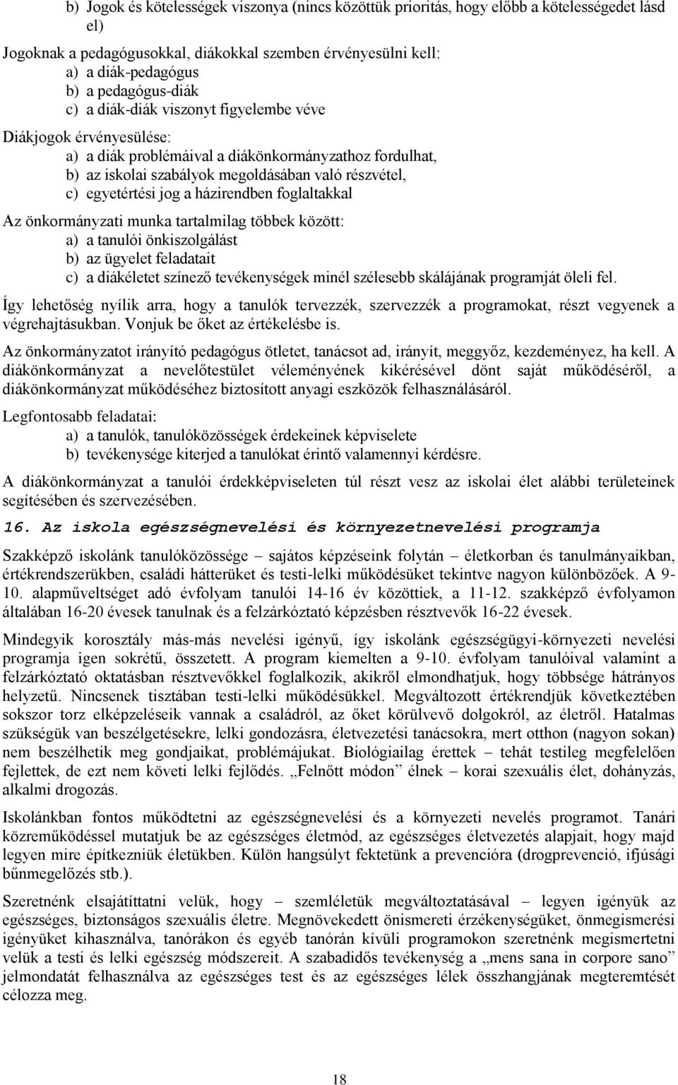 egyetértési jog a házirendben foglaltakkal Az önkormányzati munka tartalmilag többek között: a) a tanulói önkiszolgálást b) az ügyelet feladatait c) a diákéletet színező tevékenységek minél szélesebb