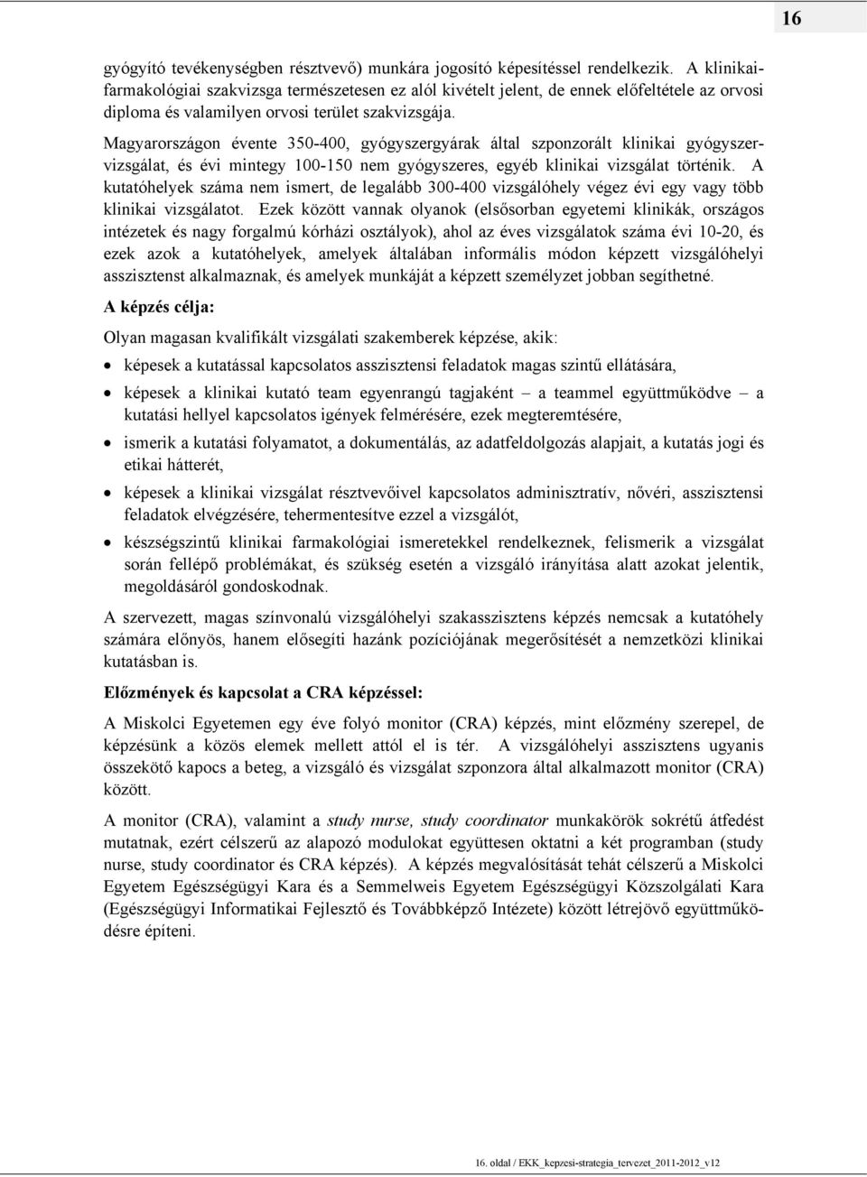 Magyarországon évente 350-400, gyógyszergyárak által szponzorált klinikai gyógyszervizsgálat, és évi mintegy 100-150 nem gyógyszeres, egyéb klinikai vizsgálat történik.