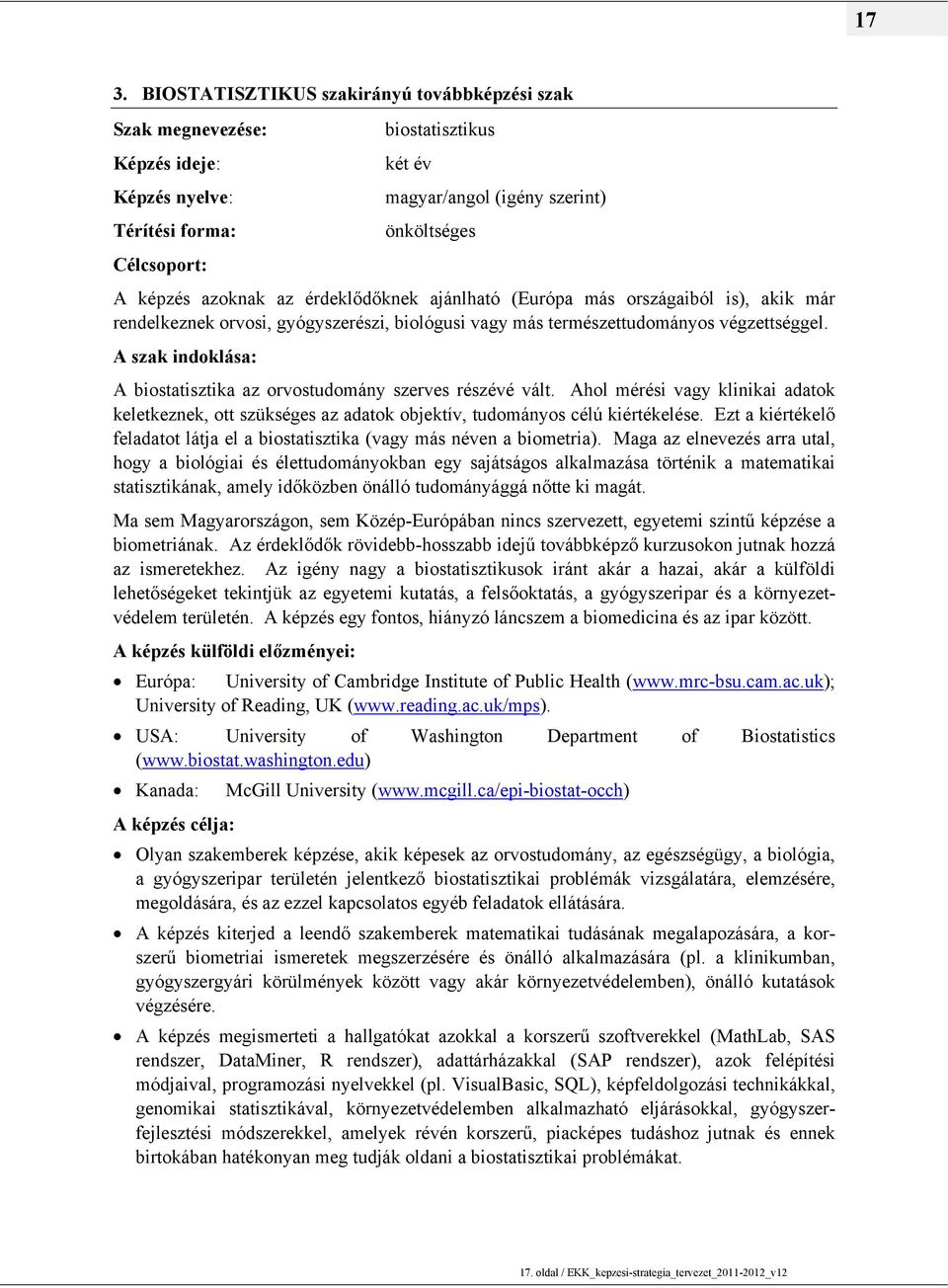 A szak indoklása: A biostatisztika az orvostudomány szerves részévé vált. Ahol mérési vagy klinikai adatok keletkeznek, ott szükséges az adatok objektív, tudományos célú kiértékelése.