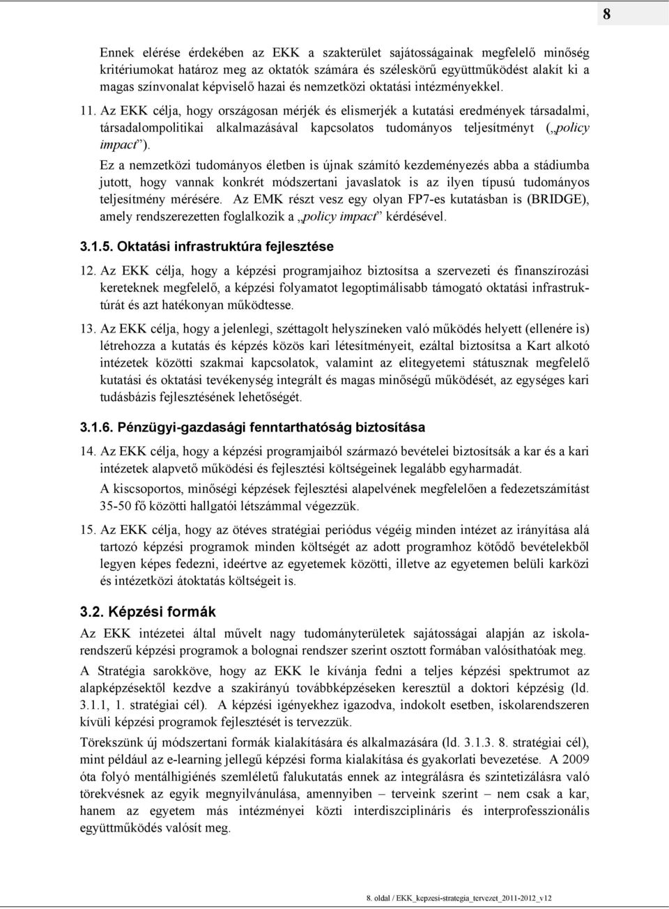 Az EKK célja, hogy országosan mérjék és elismerjék a kutatási eredmények társadalmi, társadalompolitikai alkalmazásával kapcsolatos tudományos teljesítményt ( policy impact ).