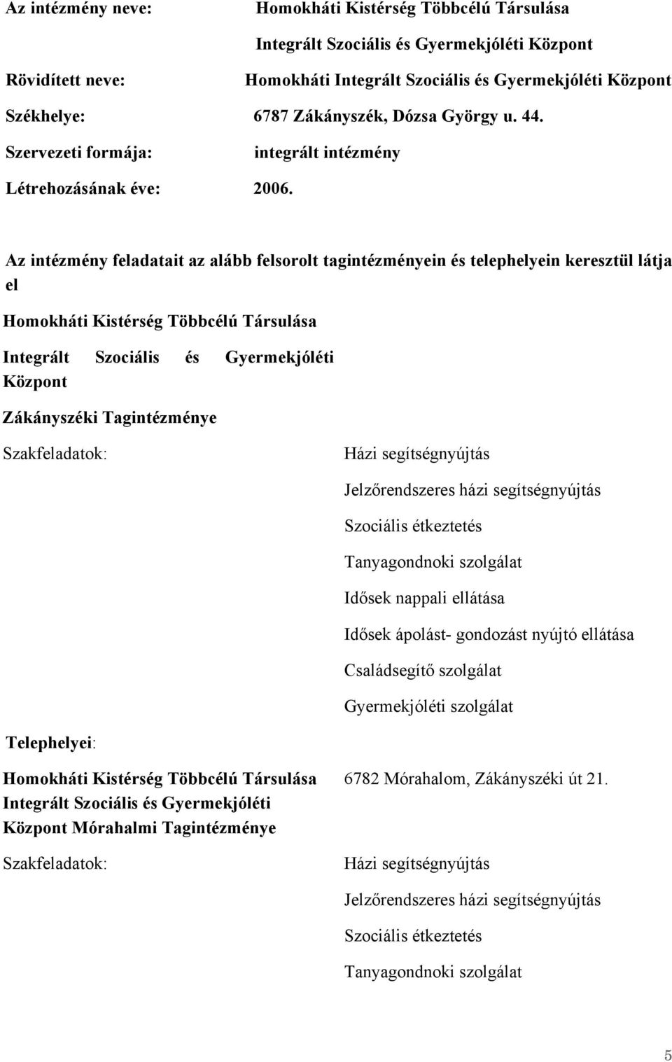 Az intézmény feladatait az alább felsorolt tagintézményein és telephelyein keresztül látja el Homokháti Kistérség Többcélú Társulása Integrált Szociális és Gyermekjóléti Központ Zákányszéki