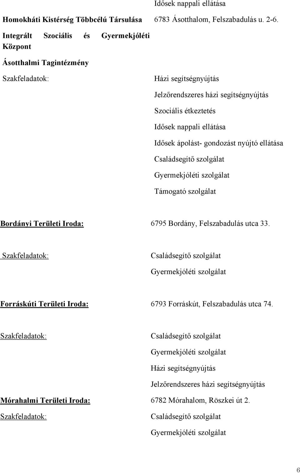 ápolást- gondozást nyújtó ellátása Családsegítő szolgálat Gyermekjóléti szolgálat Támogató szolgálat Bordányi Területi Iroda: 6795 Bordány, Felszabadulás utca 33.