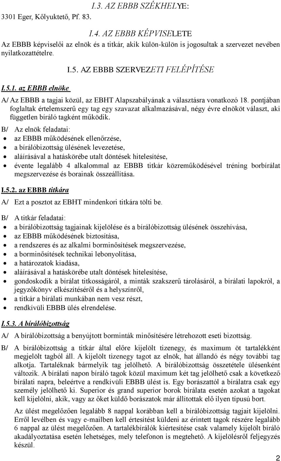 pontjában foglaltak értelemszerű egy tag egy szavazat alkalmazásával, négy évre elnököt választ, aki független bíráló tagként működik.