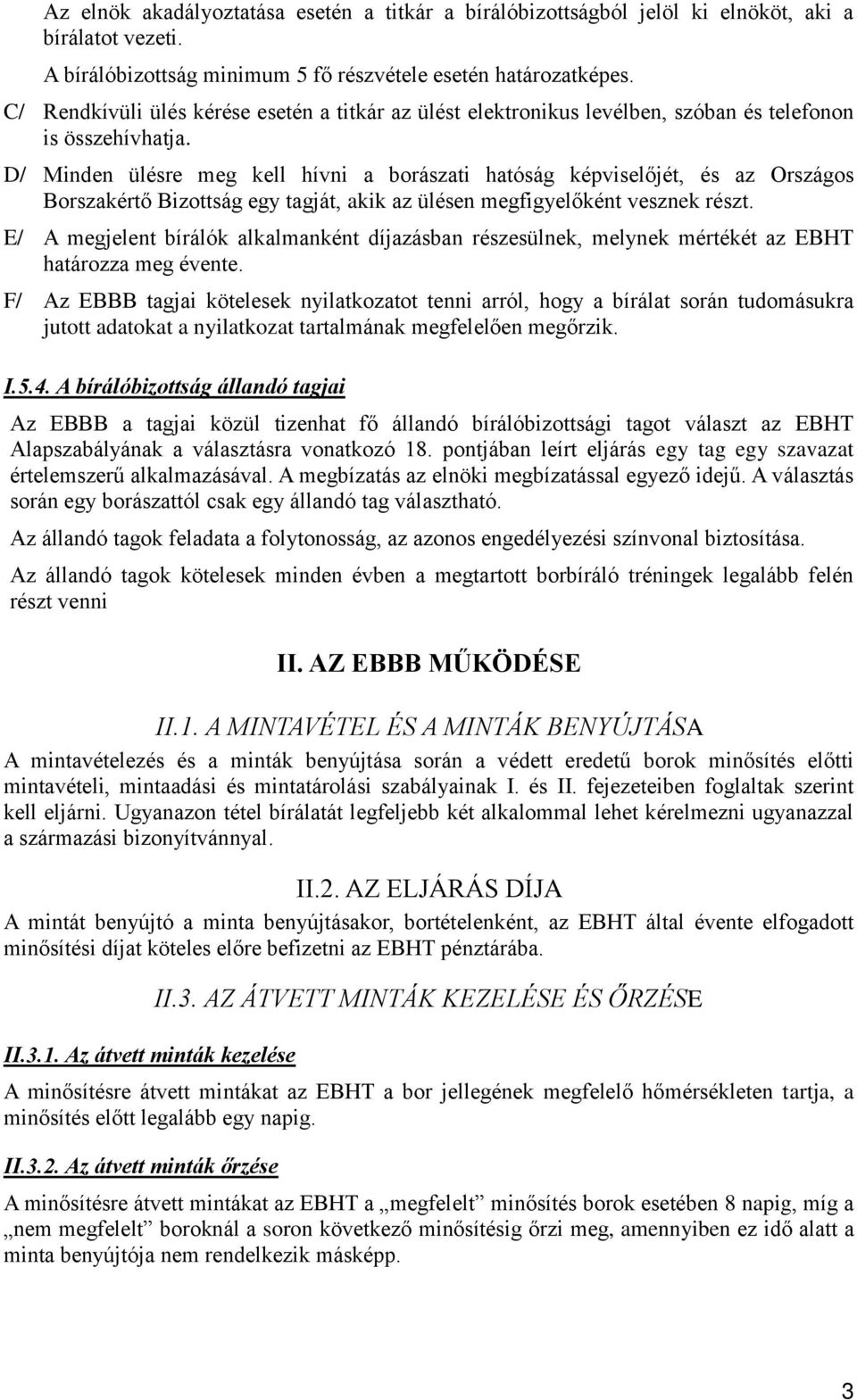 D/ Minden ülésre meg kell hívni a borászati hatóság képviselőjét, és az Országos Borszakértő Bizottság egy tagját, akik az ülésen megfigyelőként vesznek részt.