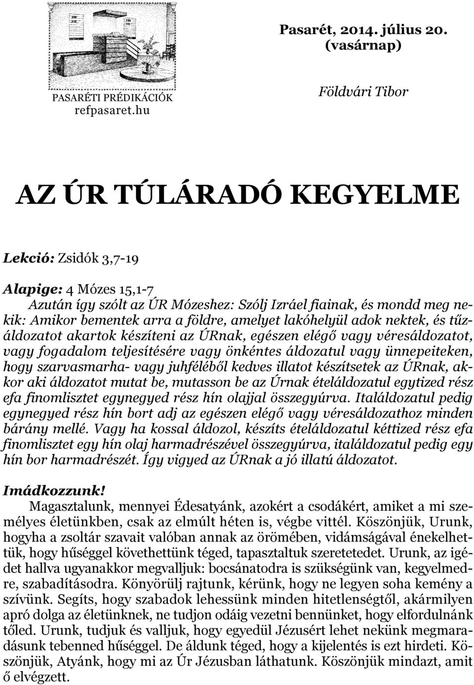 amelyet lakóhelyül adok nektek, és tűzáldozatot akartok készíteni az ÚRnak, egészen elégő vagy véresáldozatot, vagy fogadalom teljesítésére vagy önkéntes áldozatul vagy ünnepeiteken, hogy