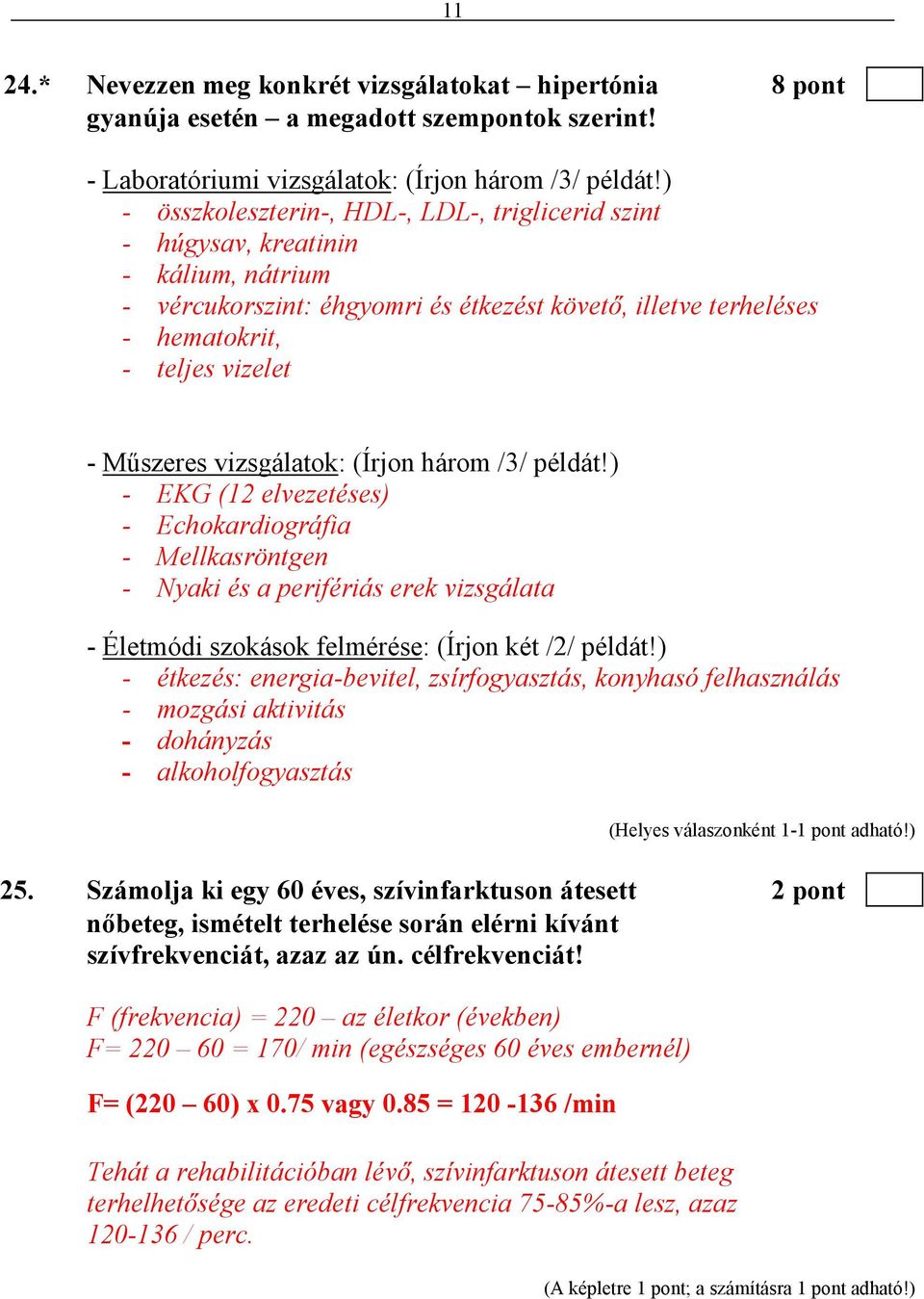 vizsgálatok: (Írjon három /3/ példát!) - EKG (12 elvezetéses) - Echokardiográfia - Mellkasröntgen - Nyaki és a perifériás erek vizsgálata - Életmódi szokások felmérése: (Írjon két /2/ példát!