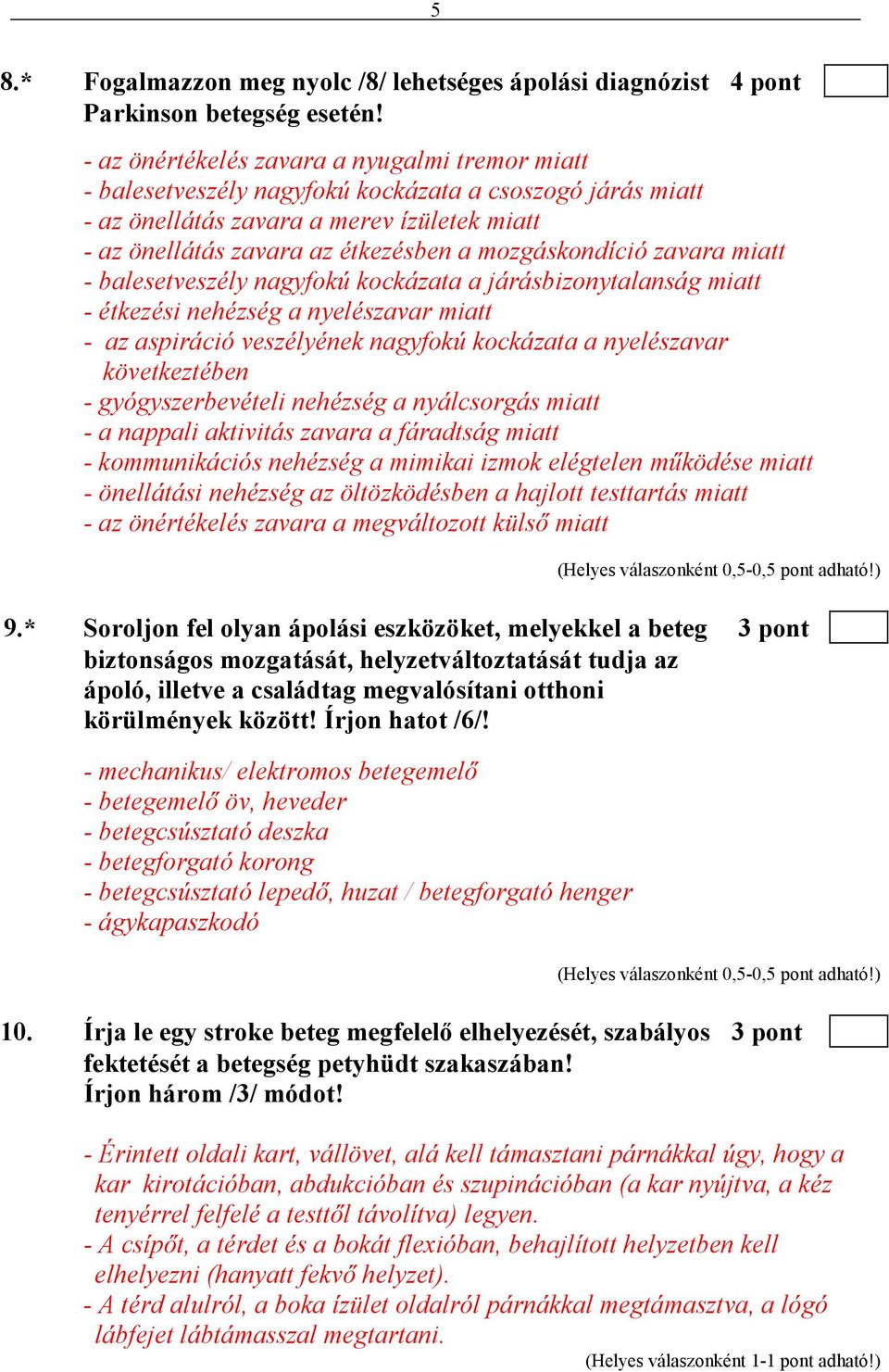 mozgáskondíció zavara miatt - balesetveszély nagyfokú kockázata a járásbizonytalanság miatt - étkezési nehézség a nyelészavar miatt - az aspiráció veszélyének nagyfokú kockázata a nyelészavar