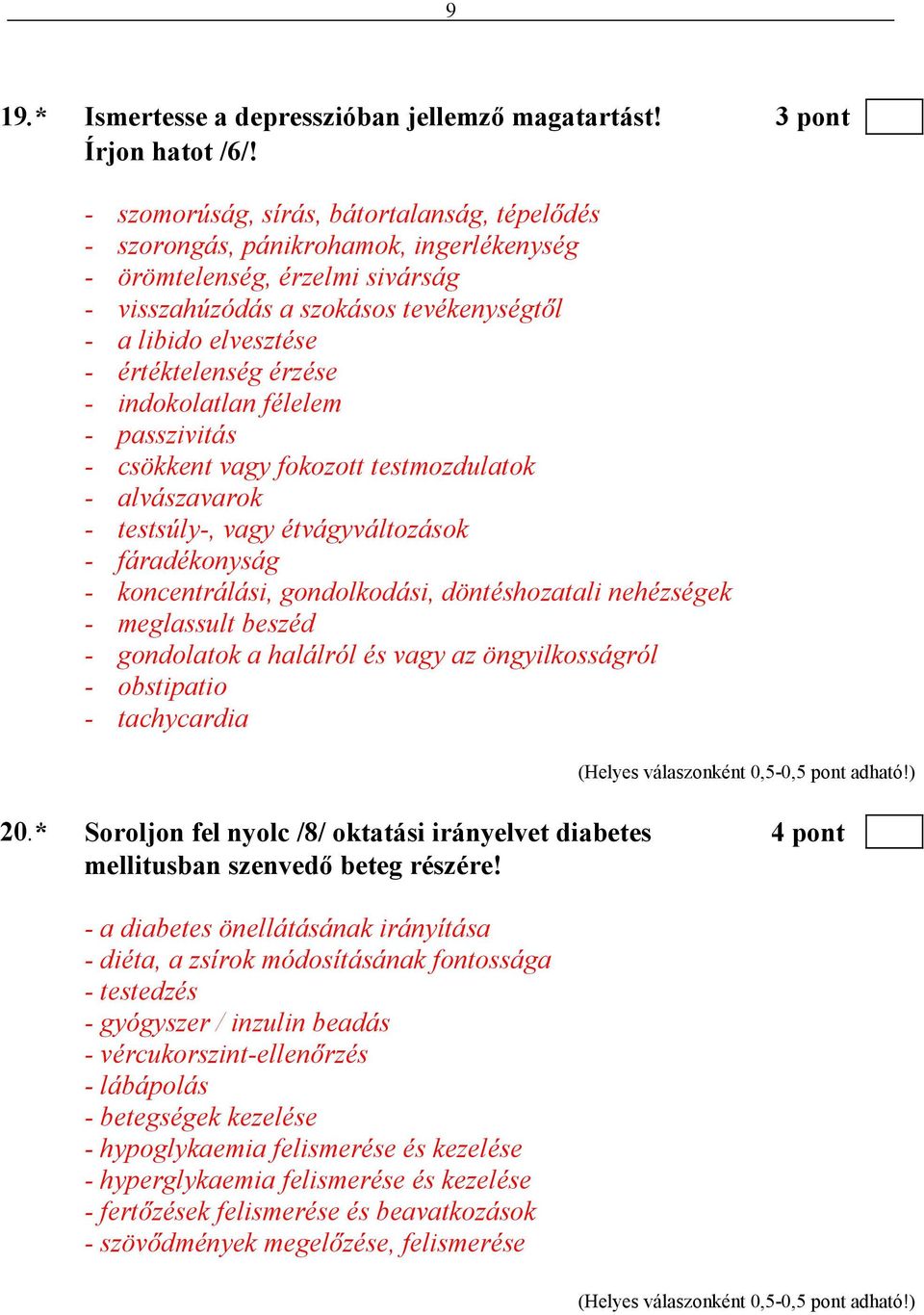 értéktelenség érzése - indokolatlan félelem - passzivitás - csökkent vagy fokozott testmozdulatok - alvászavarok - testsúly-, vagy étvágyváltozások - fáradékonyság - koncentrálási, gondolkodási,