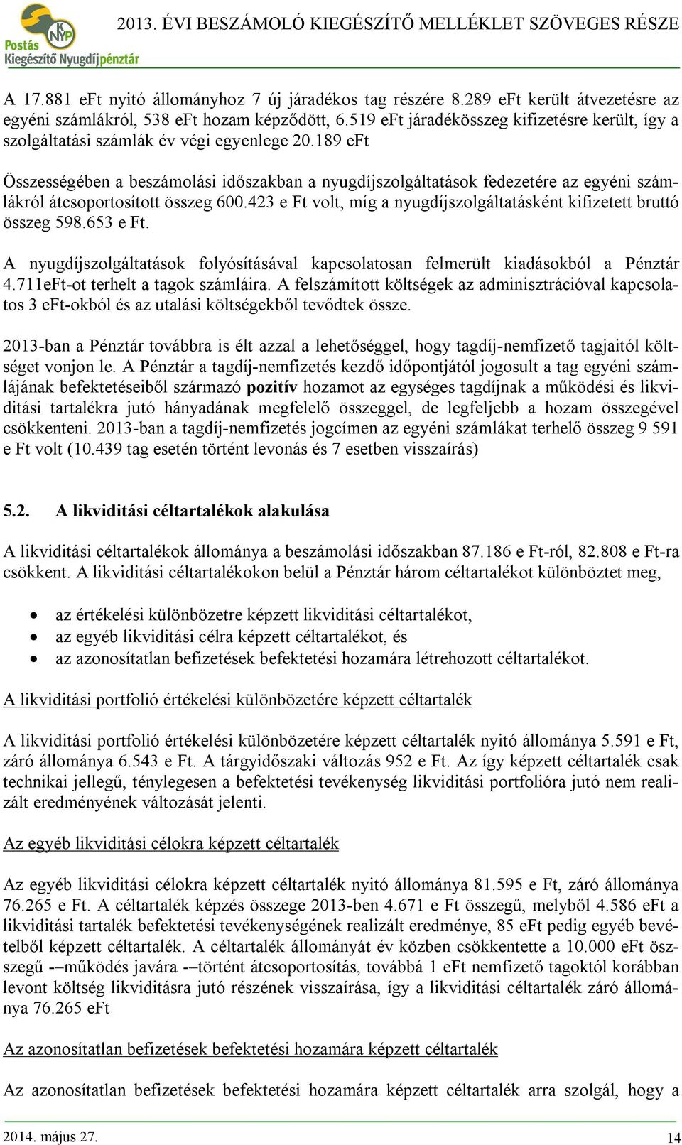 189 eft Összességében a beszámolási időszakban a nyugdíjszolgáltatások fedezetére az egyéni számlákról átcsoportosított összeg 600.