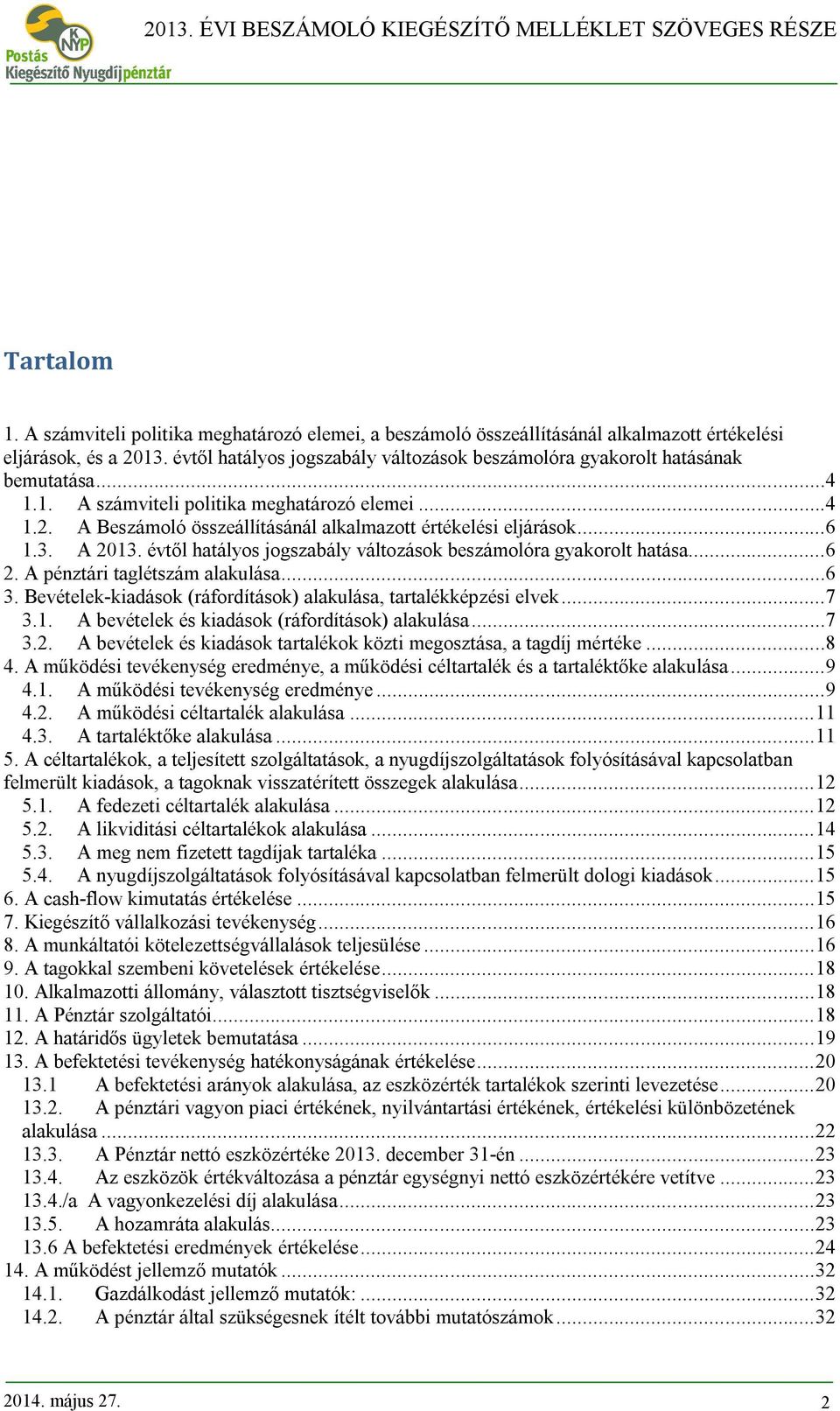 A Beszámoló összeállításánál alkalmazott értékelési eljárások...6 1.3. A 2013. évtől hatályos jogszabály változások beszámolóra gyakorolt hatása...6 2. A pénztári taglétszám alakulása...6 3.