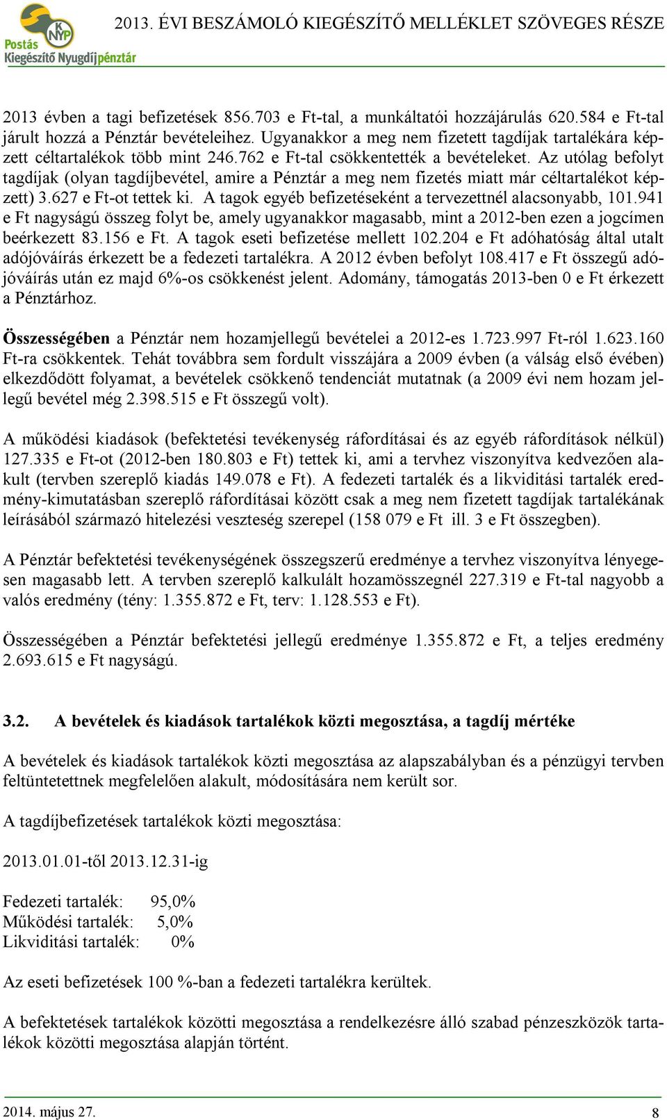 Az utólag befolyt tagdíjak (olyan tagdíjbevétel, amire a Pénztár a meg nem fizetés miatt már céltartalékot képzett) 3.627 e Ft-ot tettek ki.