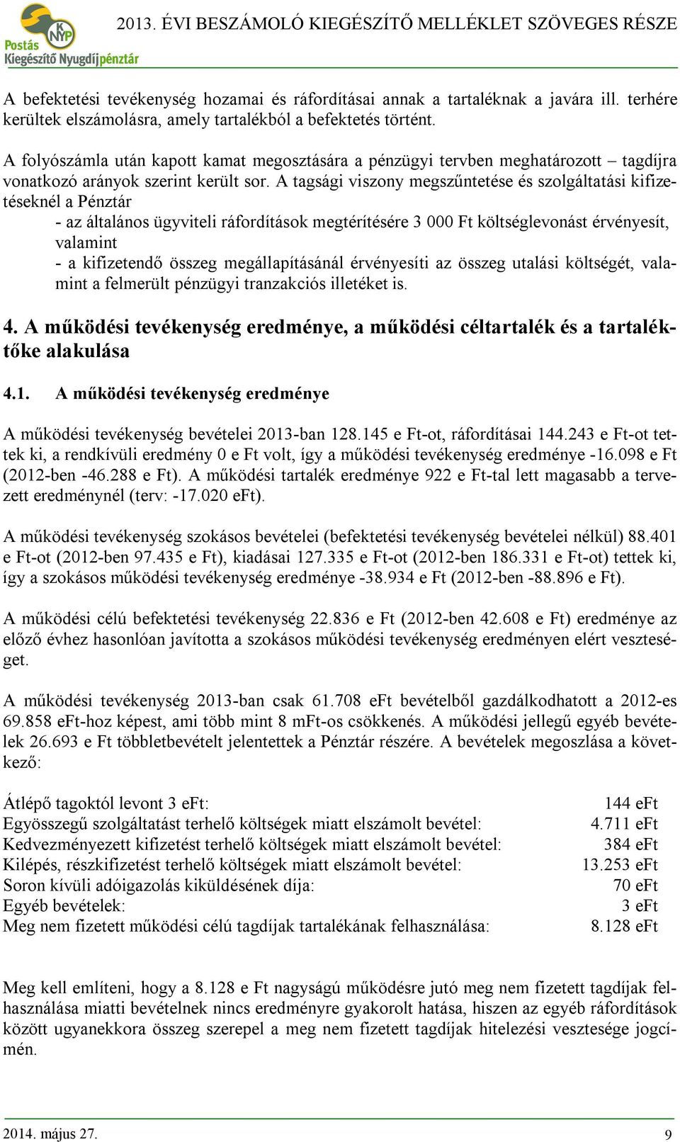 A tagsági viszony megszűntetése és szolgáltatási kifizetéseknél a Pénztár - az általános ügyviteli ráfordítások megtérítésére 3 000 Ft költséglevonást érvényesít, valamint - a kifizetendő összeg