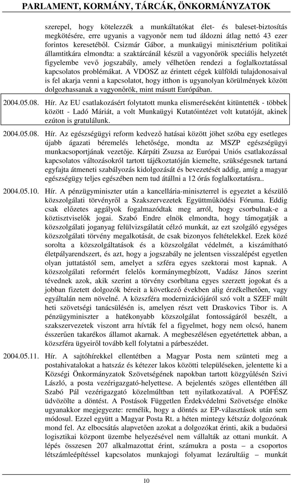 Csizmár Gábor, a munkaügyi minisztérium politikai államtitkára elmondta: a szaktárcánál készül a vagyonırök speciális helyzetét figyelembe vevı jogszabály, amely vélhetıen rendezi a foglalkoztatással