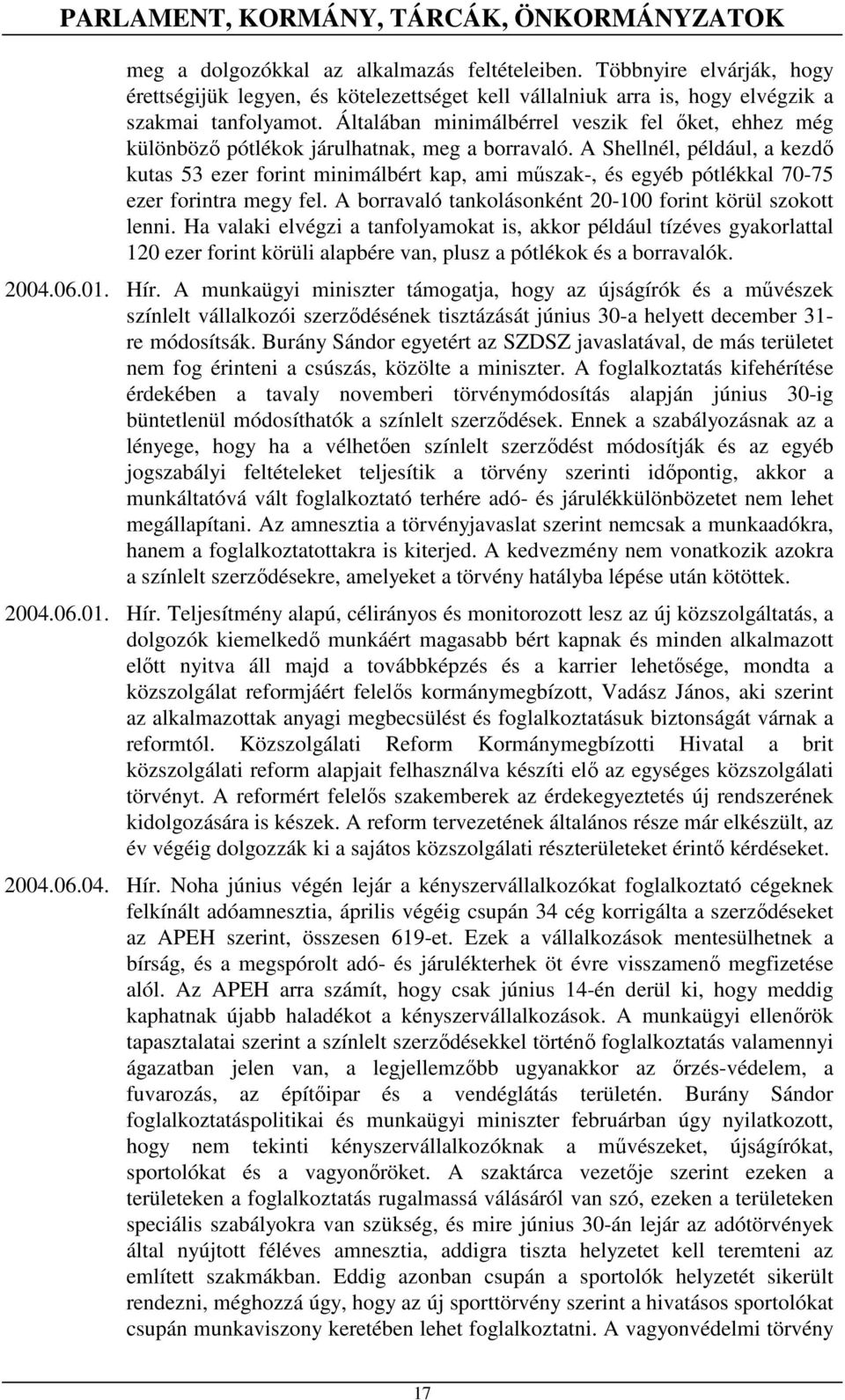 Általában minimálbérrel veszik fel ıket, ehhez még különbözı pótlékok járulhatnak, meg a borravaló.