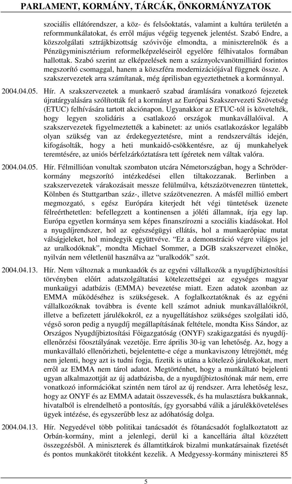 Szabó szerint az elképzelések nem a száznyolcvanötmilliárd forintos megszorító csomaggal, hanem a közszféra modernizációjával függnek össze.