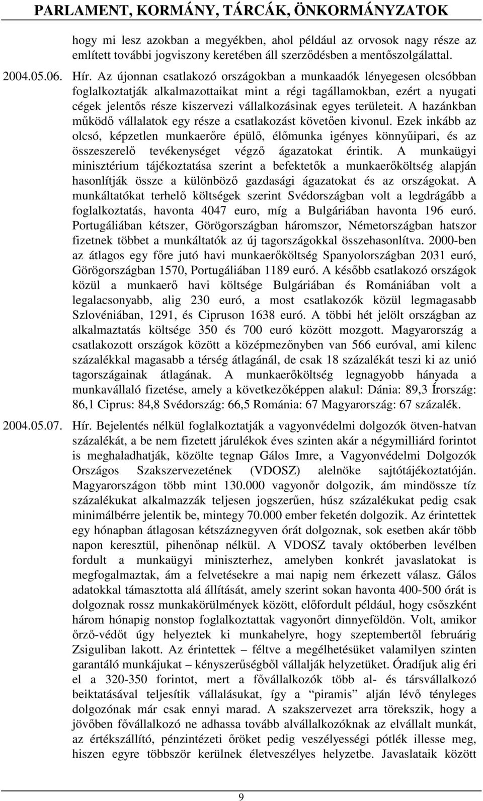 Az újonnan csatlakozó országokban a munkaadók lényegesen olcsóbban foglalkoztatják alkalmazottaikat mint a régi tagállamokban, ezért a nyugati cégek jelentıs része kiszervezi vállalkozásinak egyes