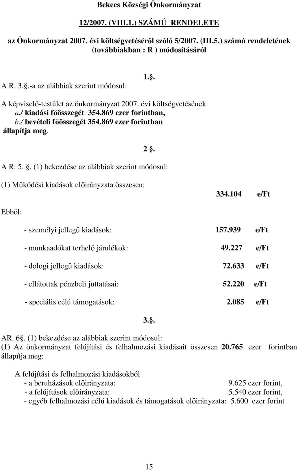 869 ezer forintban állapítja meg. 2. A R. 5.. (1) bekezdése az alábbiak szerint módosul: (1) Működési kiadások előirányzata összesen: 334.104 e/ft Ebből: - személyi jellegű kiadások: 157.