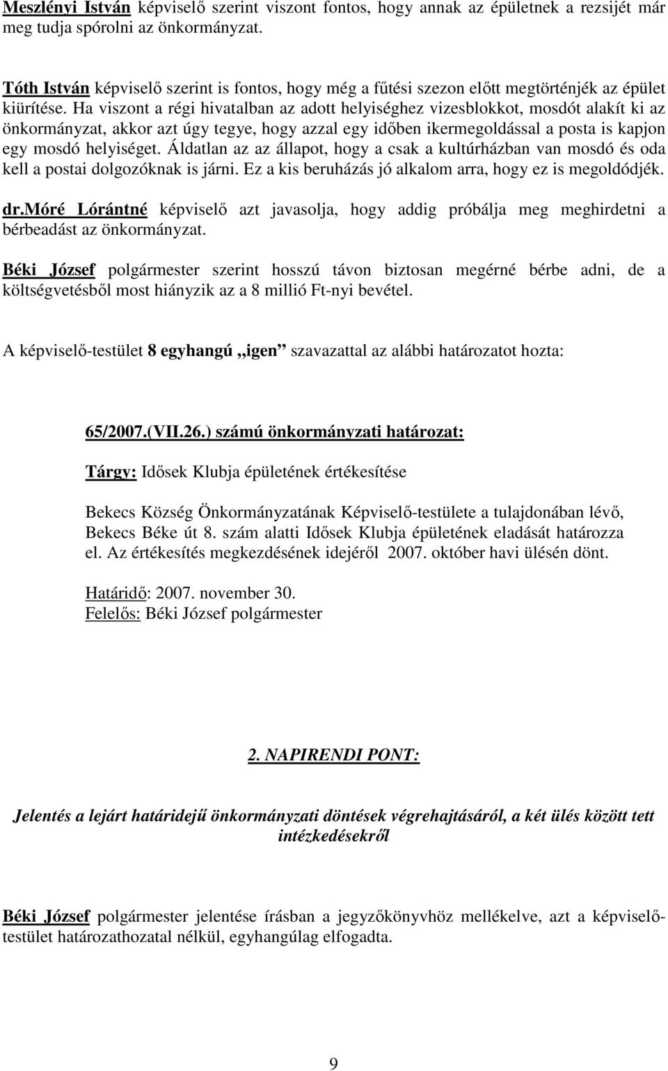 Ha viszont a régi hivatalban az adott helyiséghez vizesblokkot, mosdót alakít ki az önkormányzat, akkor azt úgy tegye, hogy azzal egy időben ikermegoldással a posta is kapjon egy mosdó helyiséget.