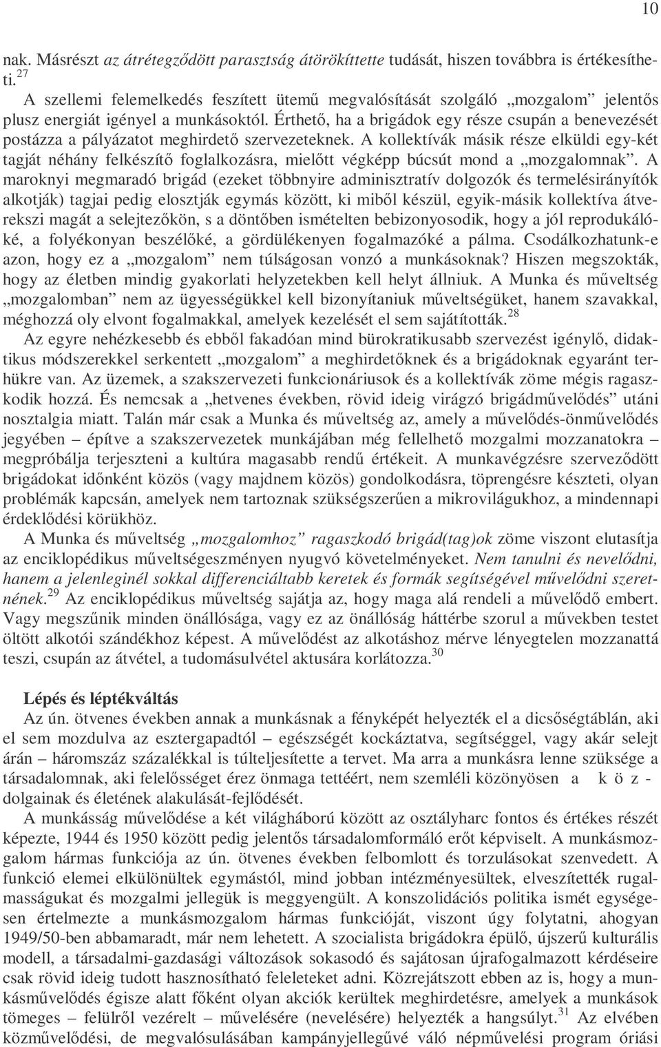 Érthetı, ha a brigádok egy része csupán a benevezését postázza a pályázatot meghirdetı szervezeteknek.