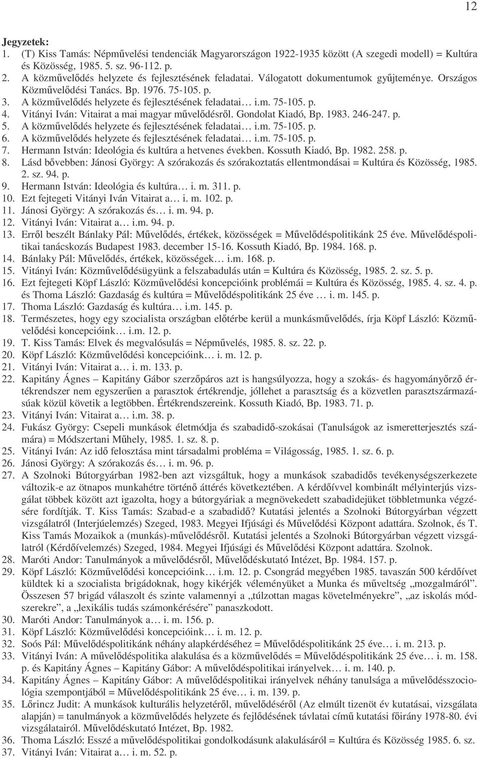 m. 75-105. p. 4. Vitányi Iván: Vitairat a mai magyar mővelıdésrıl. Gondolat Kiadó, Bp. 1983. 246-247. p. 5. A közmővelıdés helyzete és fejlesztésének feladatai i.m. 75-105. p. 6.