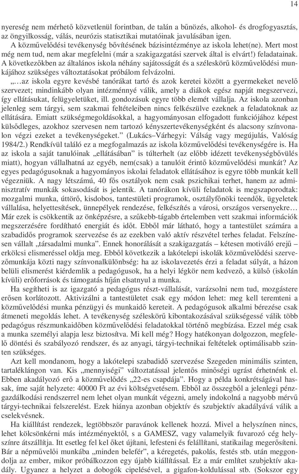 A következıkben az általános iskola néhány sajátosságát és a széleskörő közmővelıdési munkájához szükséges változtatásokat próbálom felvázolni.