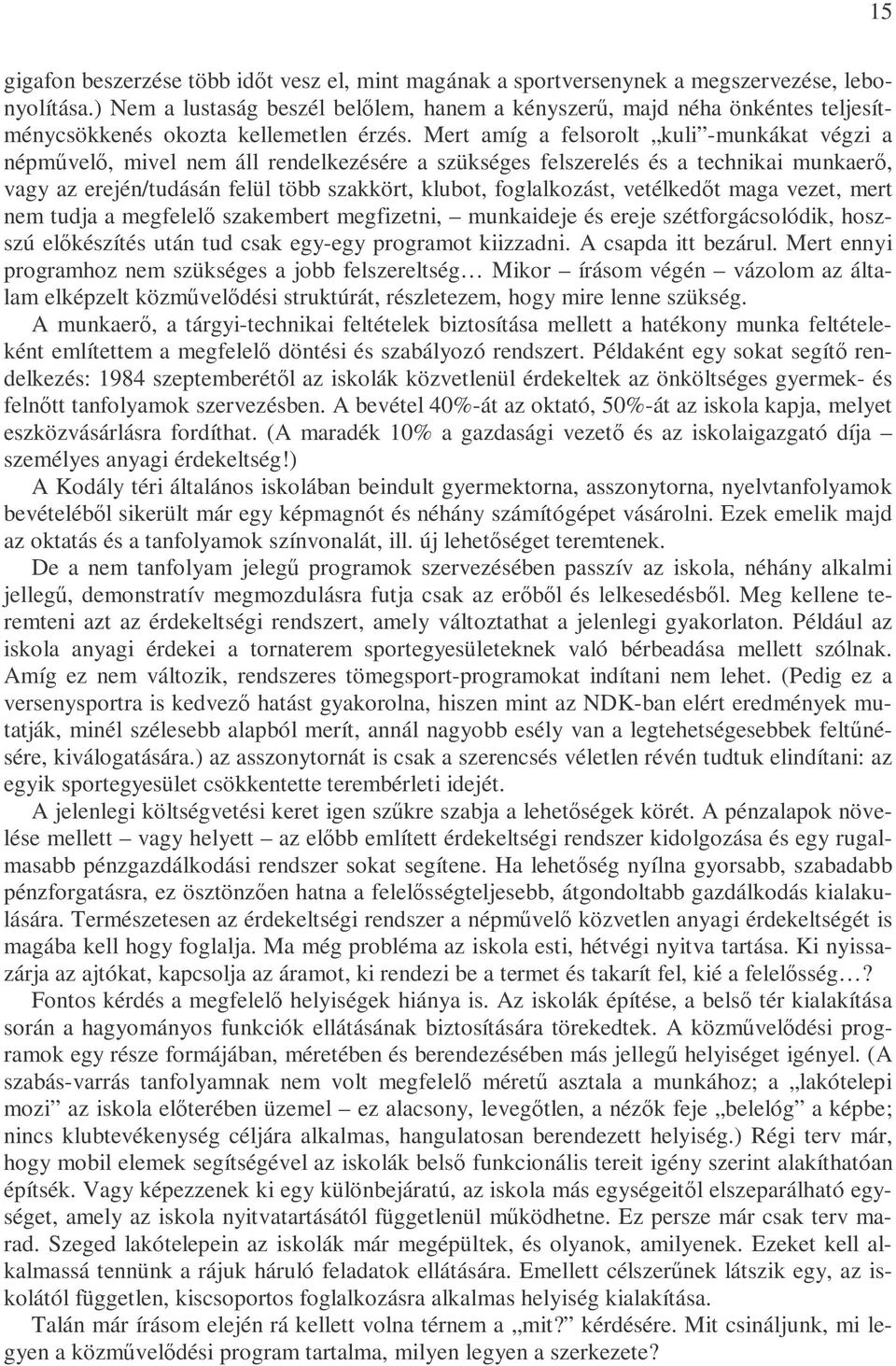 Mert amíg a felsorolt kuli -munkákat végzi a népmővelı, mivel nem áll rendelkezésére a szükséges felszerelés és a technikai munkaerı, vagy az erején/tudásán felül több szakkört, klubot, foglalkozást,