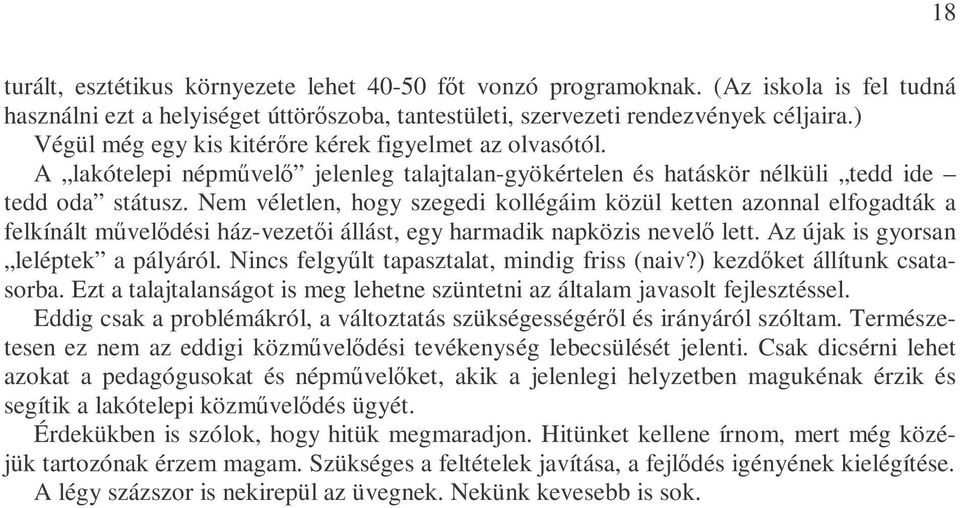 Nem véletlen, hogy szegedi kollégáim közül ketten azonnal elfogadták a felkínált mővelıdési ház-vezetıi állást, egy harmadik napközis nevelı lett. Az újak is gyorsan leléptek a pályáról.