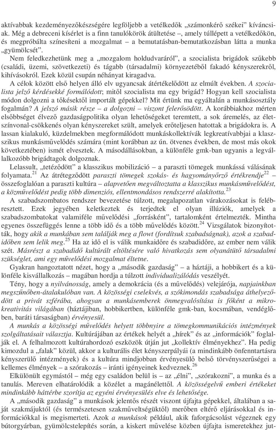 Nem feledkezhetünk meg a mozgalom holdudvaráról, a szocialista brigádok szőkebb (családi, üzemi, szövetkezeti) és tágabb (társadalmi) környezetébıl fakadó kényszerekrıl, kihívásokról.