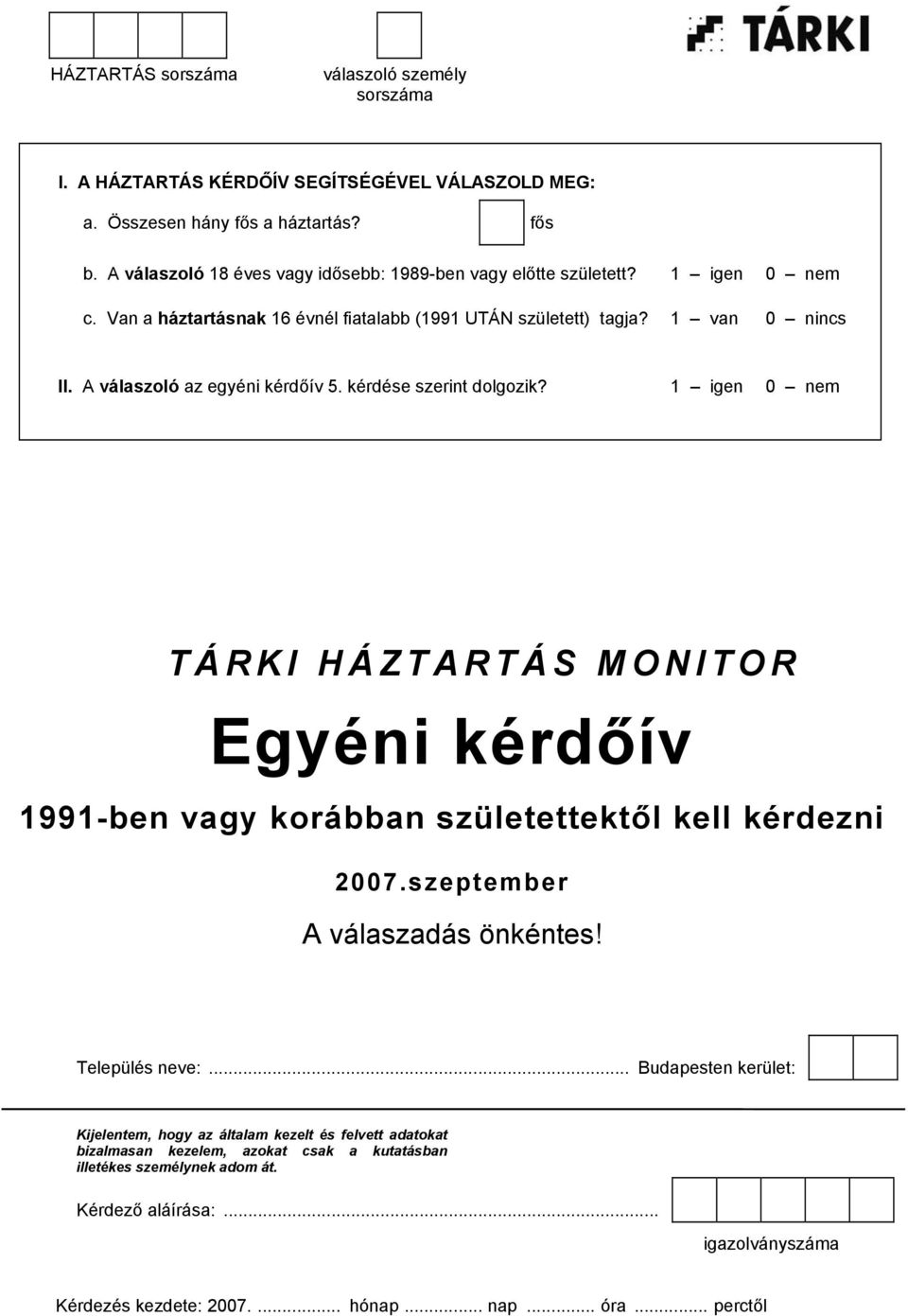 A válaszoló az egyéni kérdőív 5. kérdése szerint dolgozik? 1 igen 0 nem TÁRKI HÁZTARTÁS MONITOR 1991-ben vagy korábban születettektől kell kérdezni 2007.szeptember A válaszadás önkéntes!