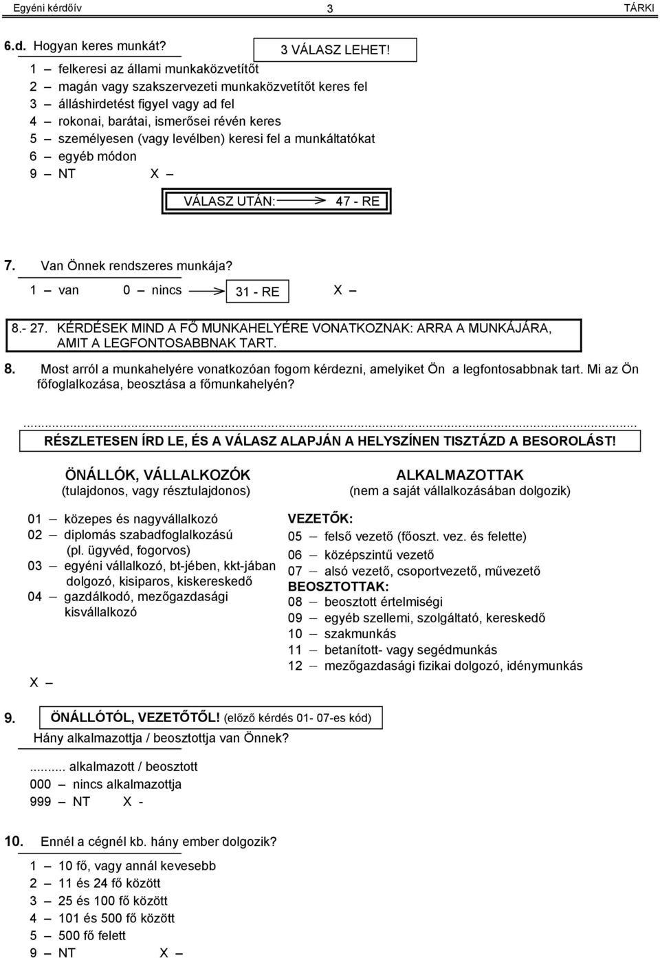 keresi fel a munkáltatókat 6 egyéb módon VÁLASZ UTÁN: 47 - RE 7. Van Önnek rendszeres munkája? 1 van 0 nincs 31 - RE X 8.- 27.