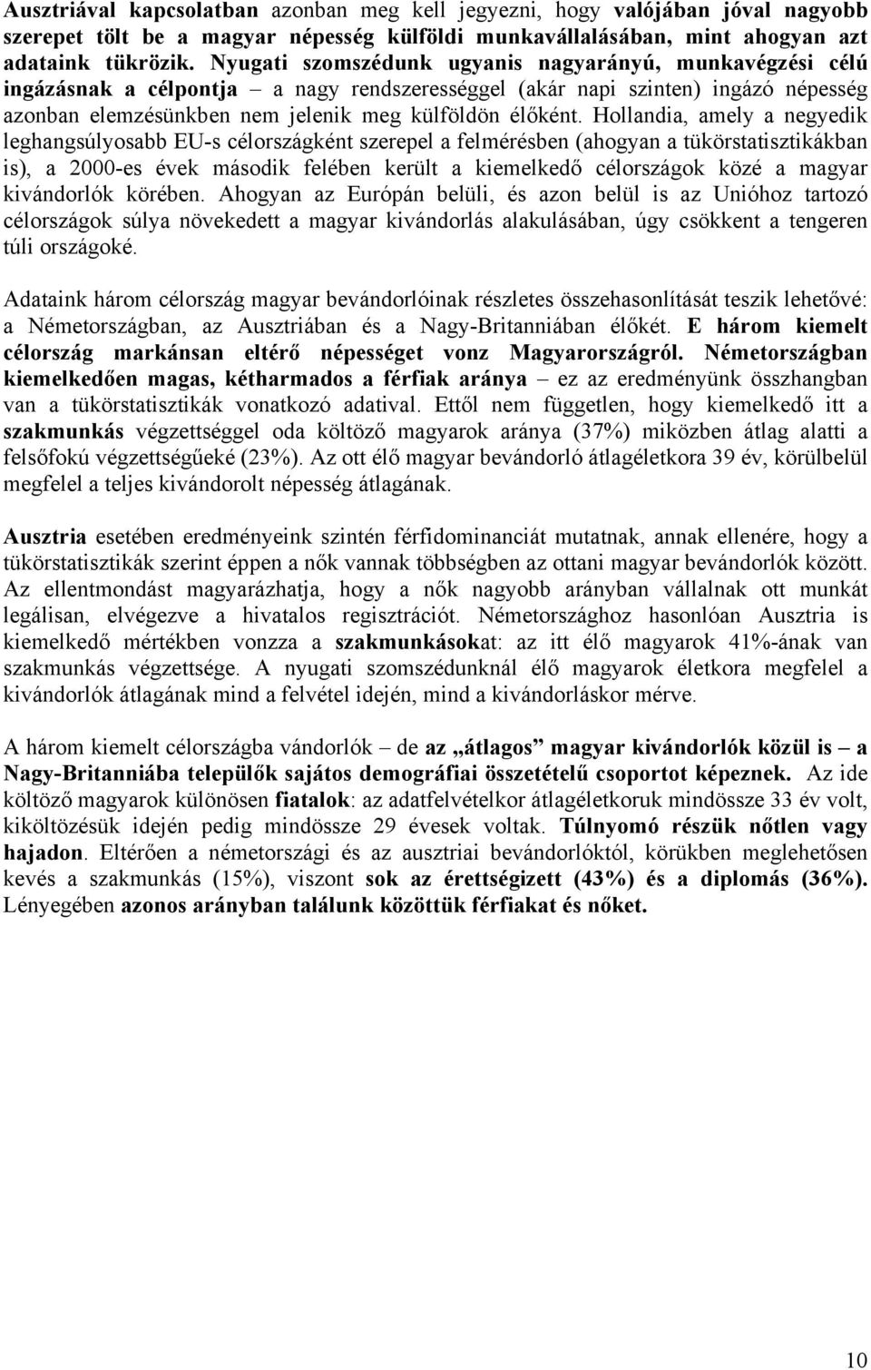 Hollandia, amely a negyedik leghangsúlyosabb EU-s célországként szerepel a felmérésben (ahogyan a tükörstatisztikákban is), a 2000-es évek második felében került a kiemelkedő célországok közé a